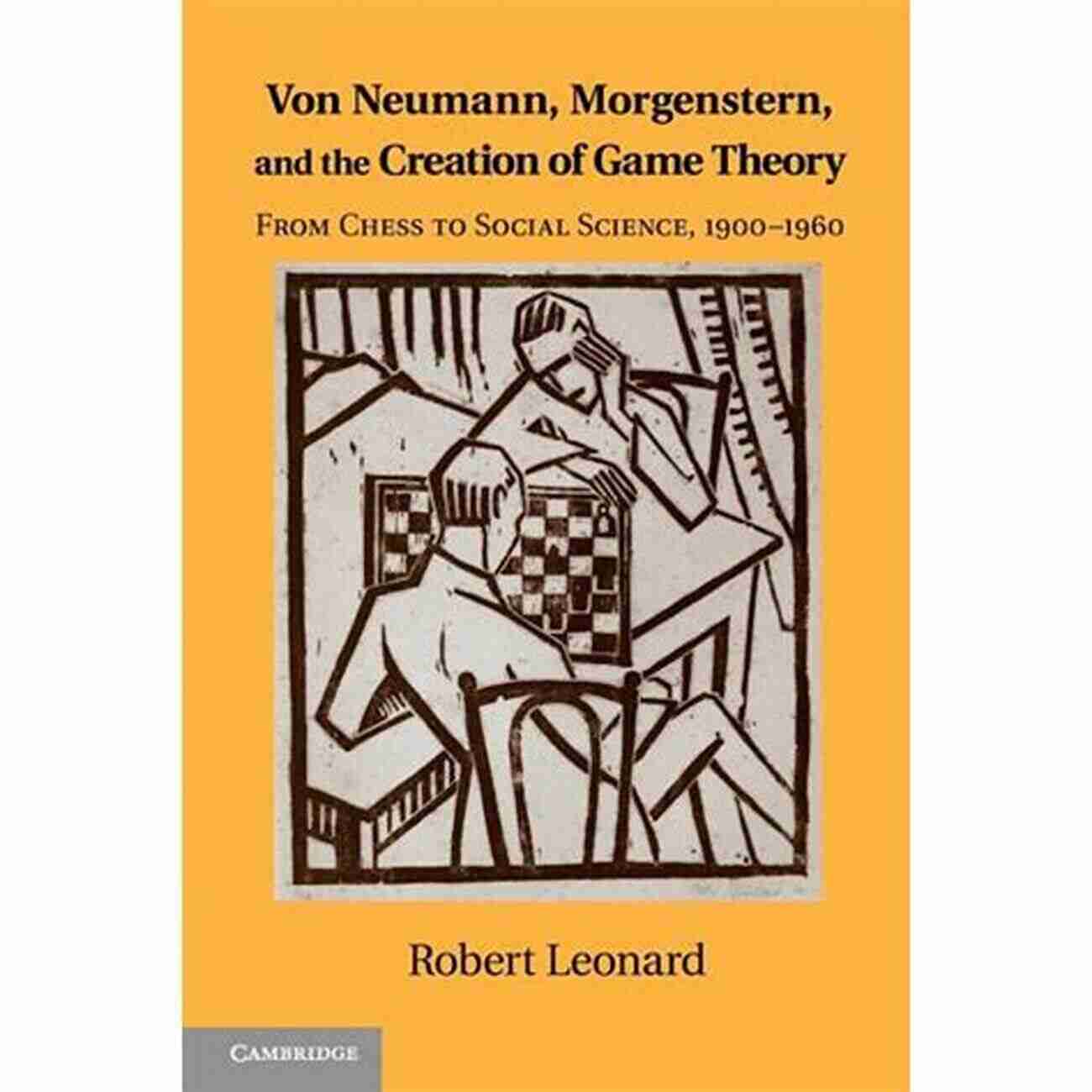 From Chess To Social Science: 1900 1960 Historical Perspectives On Modern Von Neumann Morgenstern And The Creation Of Game Theory: From Chess To Social Science 1900 1960 (Historical Perspectives On Modern Economics)