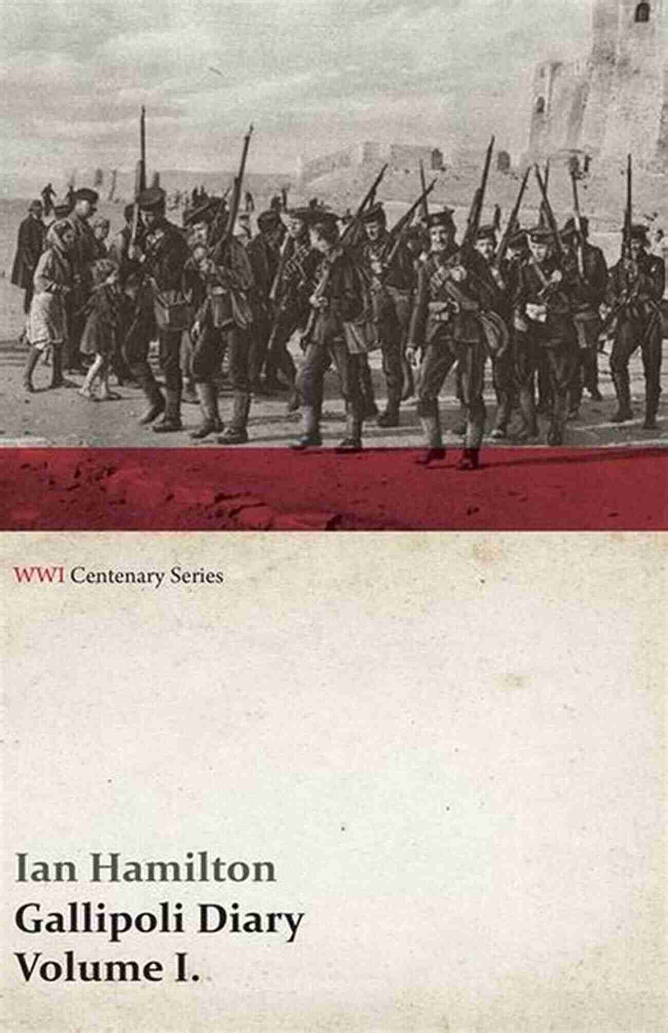 Gallipoli Diary Volume WWI Centenary Series Gallipoli Diary Volume I (WWI Centenary Series)