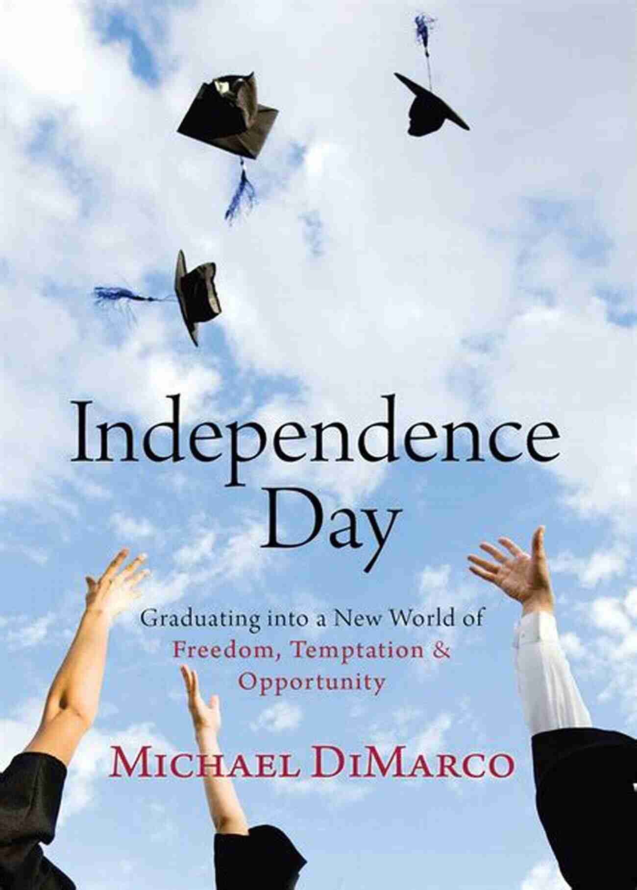 Graduating Into A World Full Of Opportunities, Temptations, And Freedom Independence Day: Graduating Into A New World Of Freedom Temptation And Opportunity