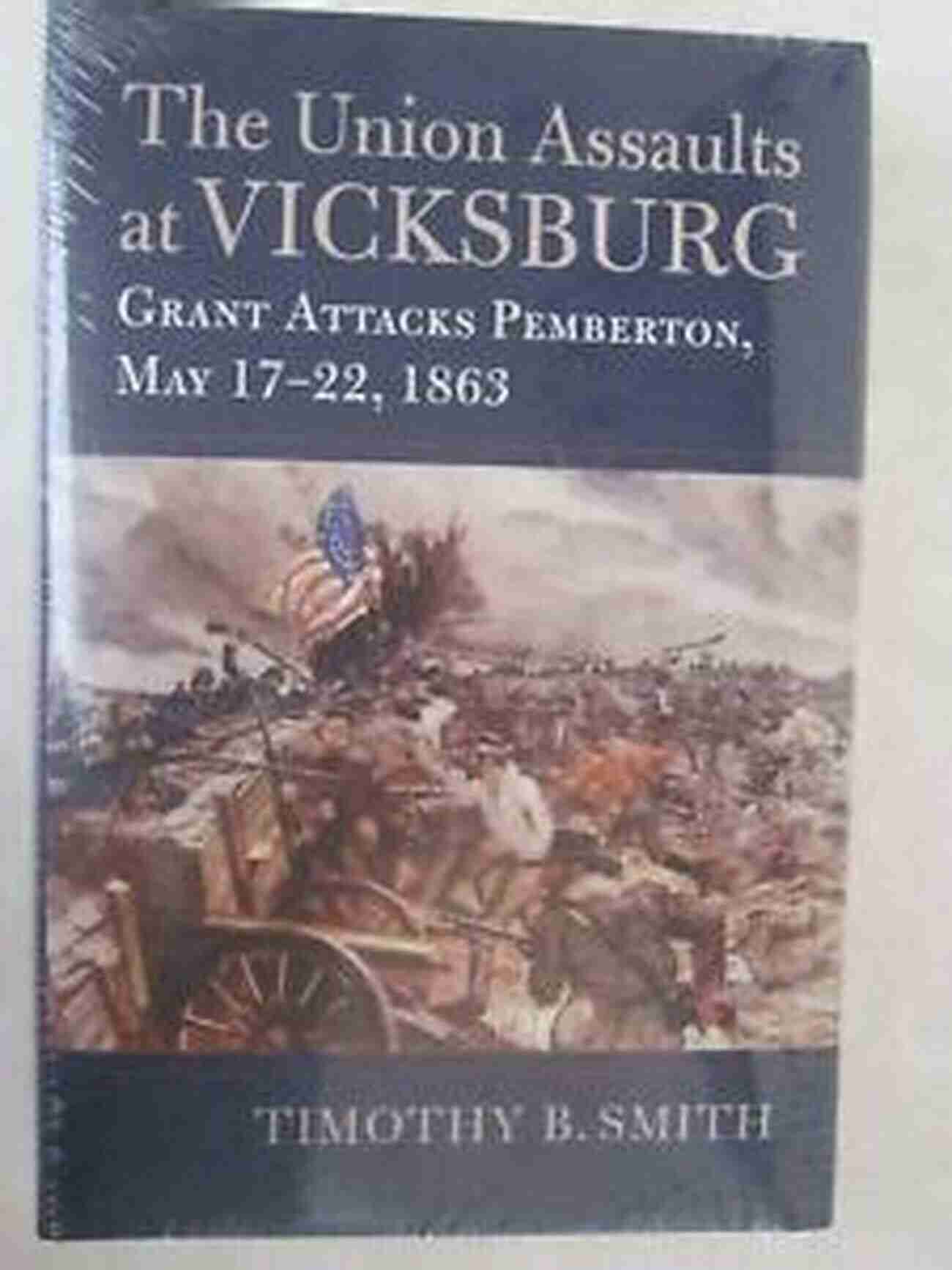 Grant Attacks Pemberton May 17 22, 1863 Modern War Studies The Union Assaults At Vicksburg: Grant Attacks Pemberton May 17 22 1863 (Modern War Studies)