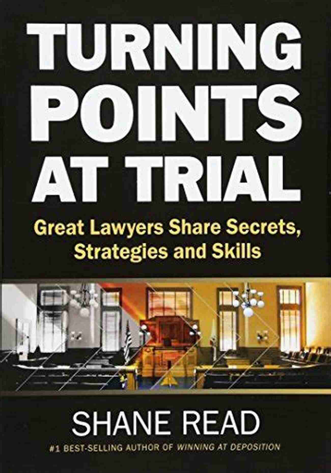 Great Lawyers Share Secrets Strategies And Skills Turning Points At Trial: Great Lawyers Share Secrets Strategies And Skills