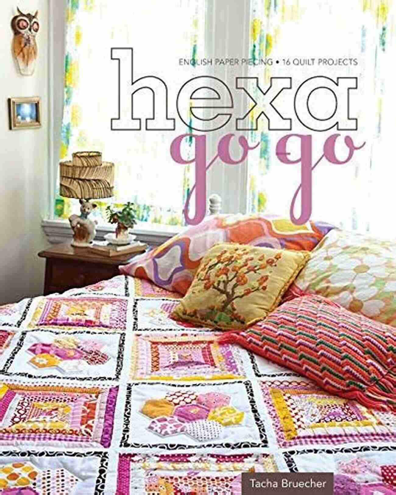 Hexa Go Go English Paper Piecing Quilt Hexa Go Go: English Paper Piecing 16 Quilt Projects