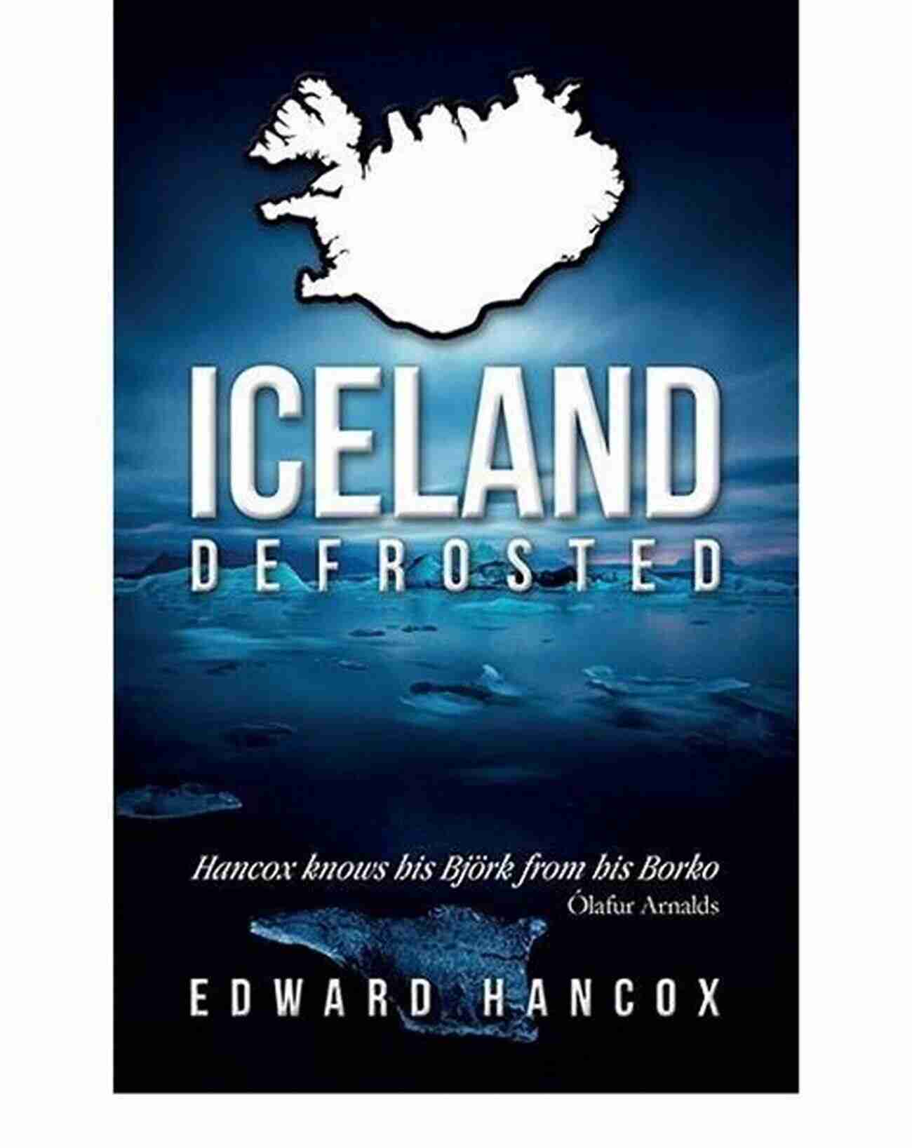 Iceland Defrosted A Must Read Book Iceland Defrosted Edward Hancox