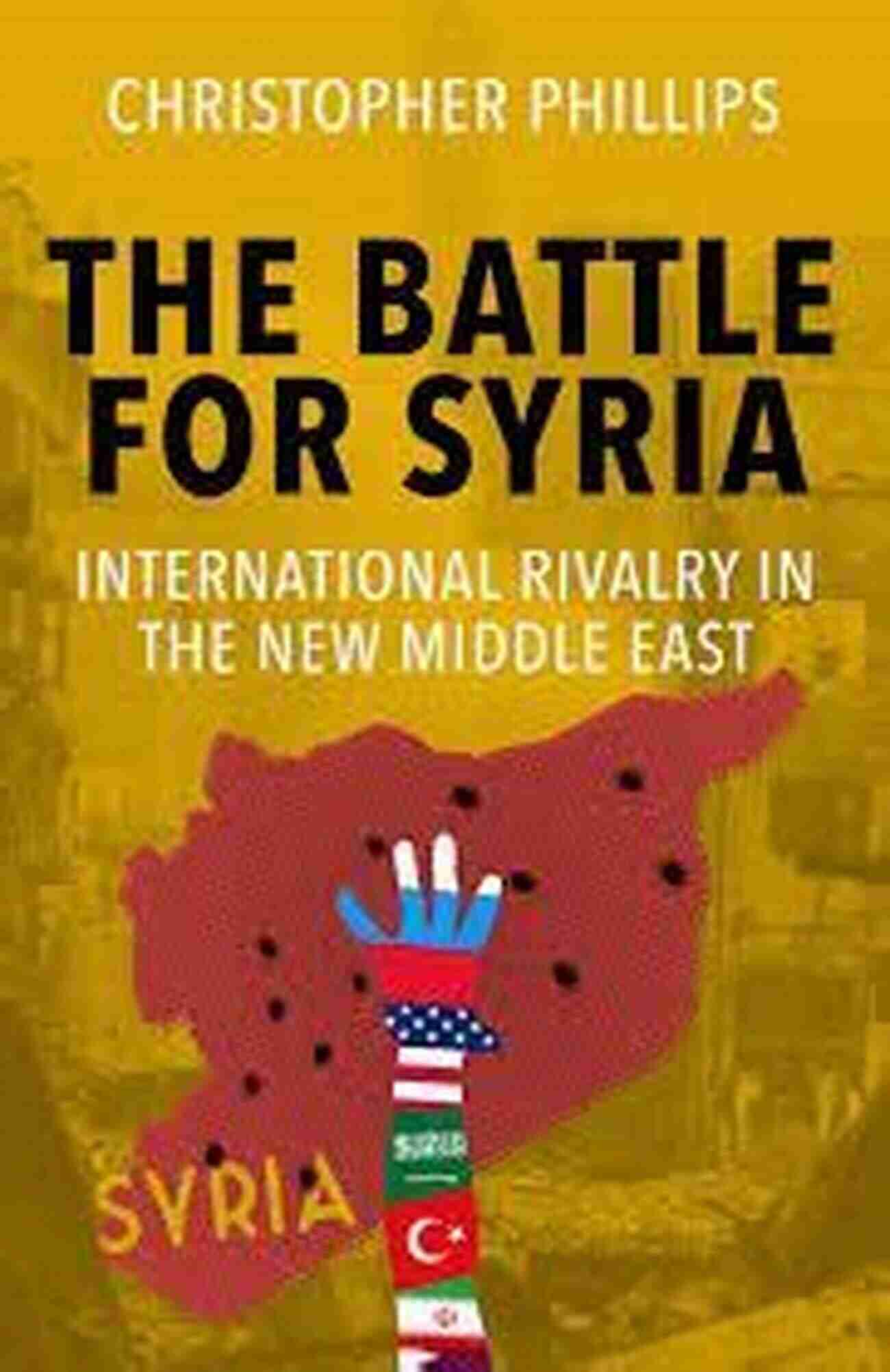 International Rivalry In The New Middle East The Battle For Syria: International Rivalry In The New Middle East