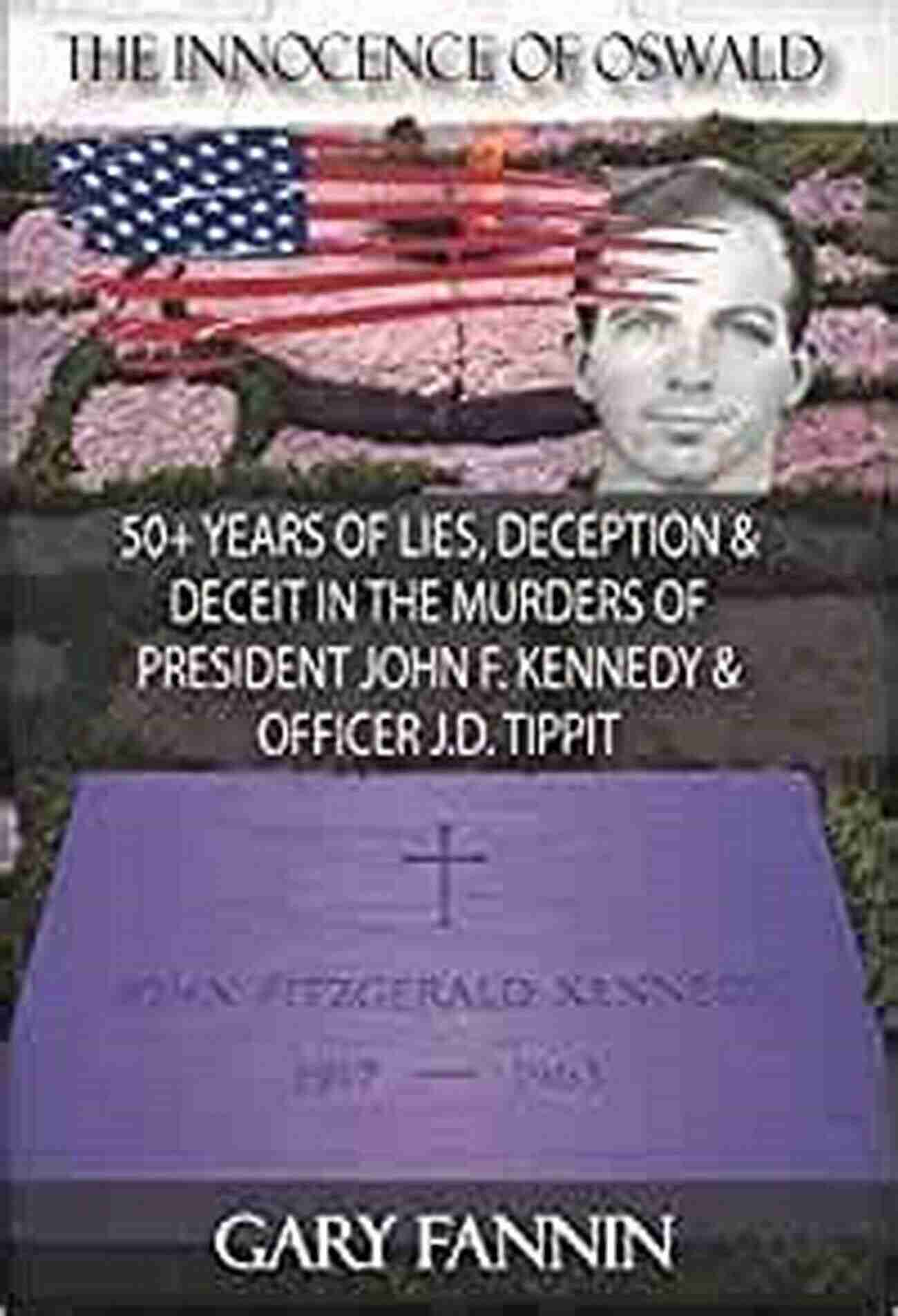 JFK Assassination The Innocence Of Oswald: 50+ Years Of Lies Deception Deceit In The Murders Of President John F Kennedy Officer J D Tippit