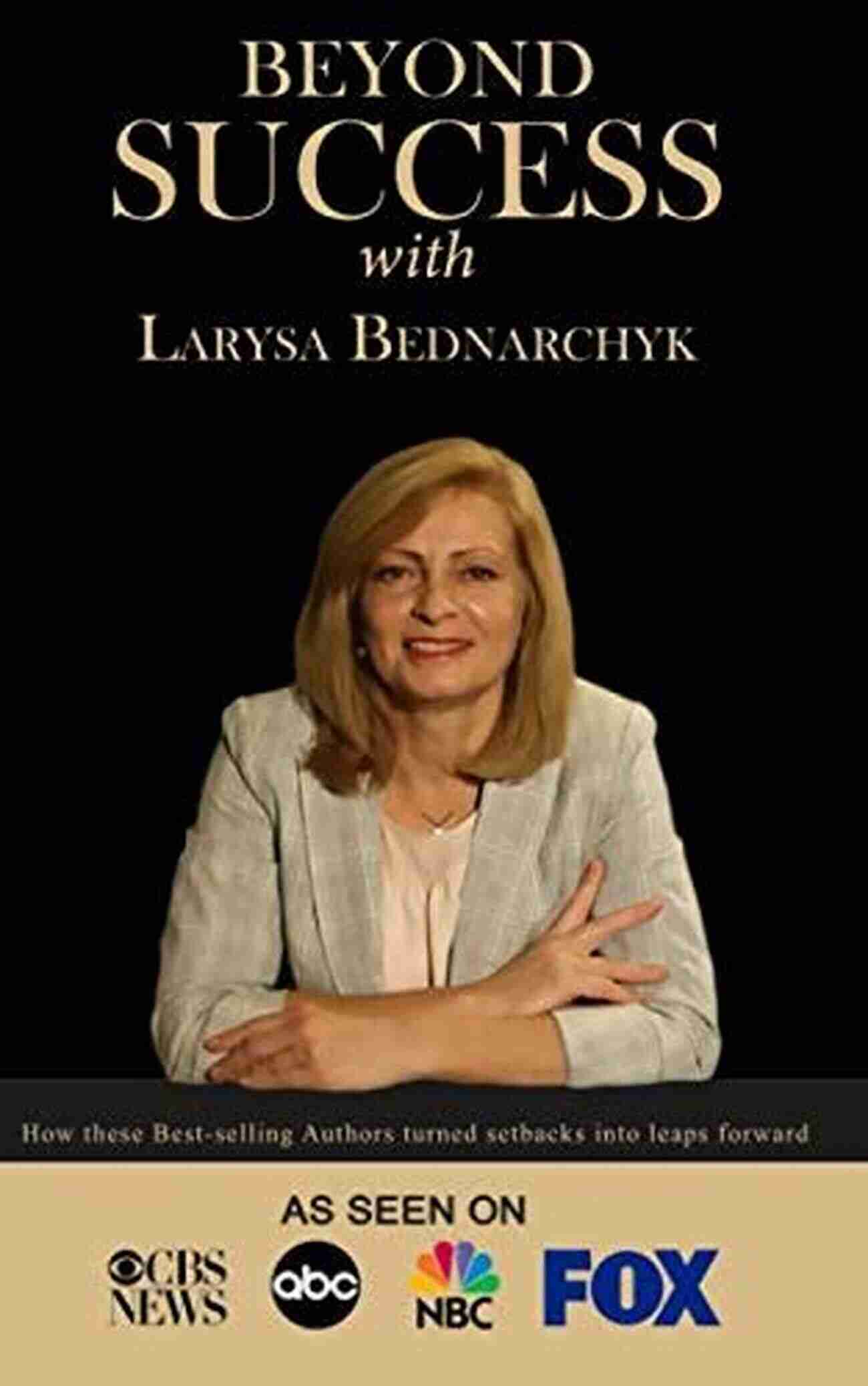 Larysa Bednarchyk, A Successful Entrepreneur And Motivational Speaker, Empowering Individuals To Achieve Greatness Beyond Success With Larysa Bednarchyk