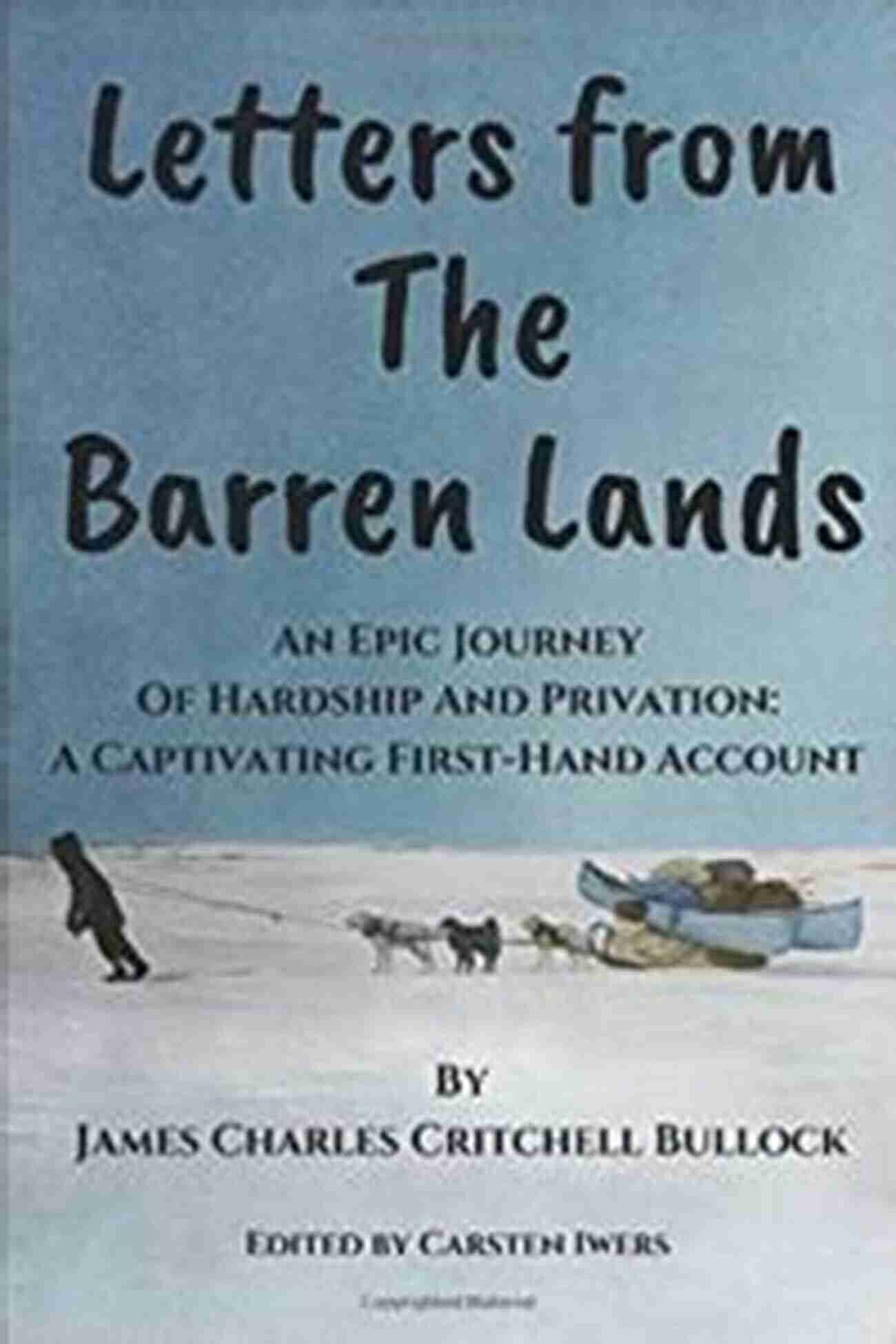 Letters From The Barren Lands Letters From The Barren Lands: An Epic Journey Of Hardship And Privation: A Captivating First Hand Account