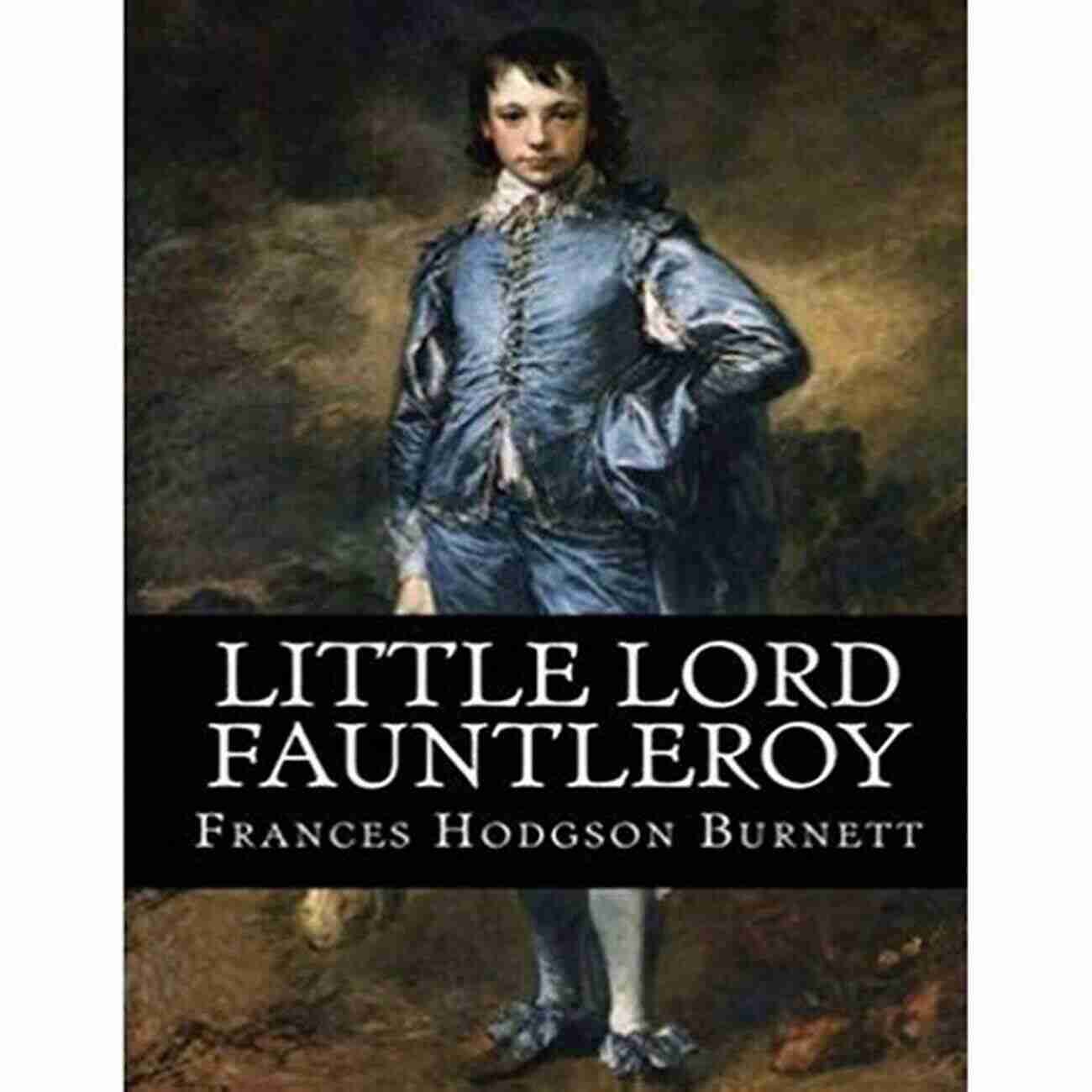 Little Lord Fauntleroy Annotated By Frances Hodgson Burnett A Timeless Classic Little Lord Fauntleroy (Annotated) Frances Hodgson Burnett