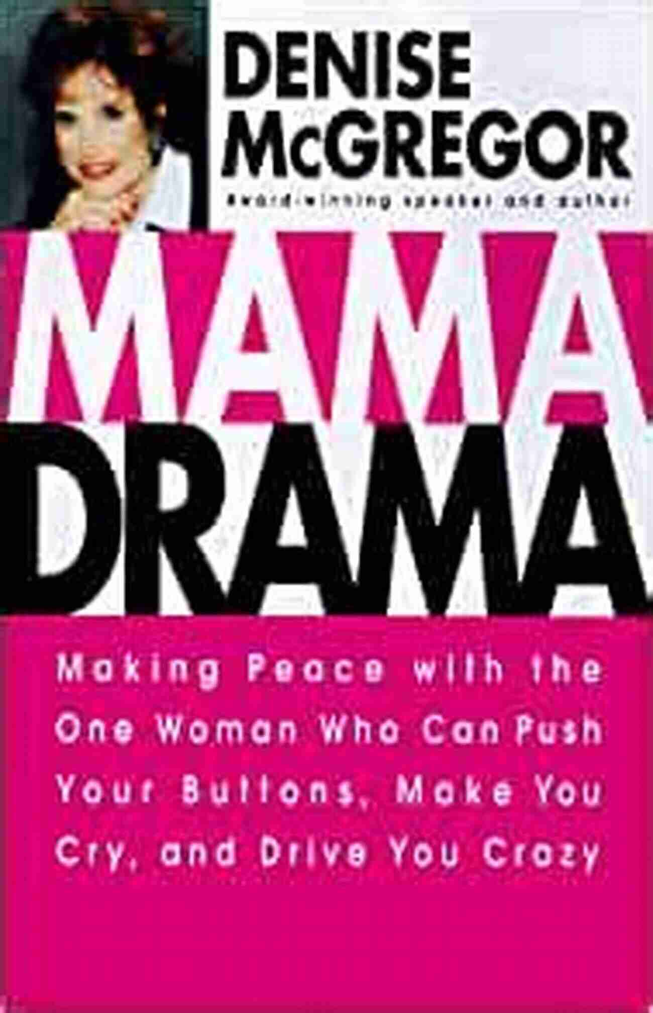 Making Peace With The One Woman Who Can Push Your Buttons, Make You Cry And Mama Drama: Making Peace With The One Woman Who Can Push Your Buttons Make You Cry And Drive You Crazy