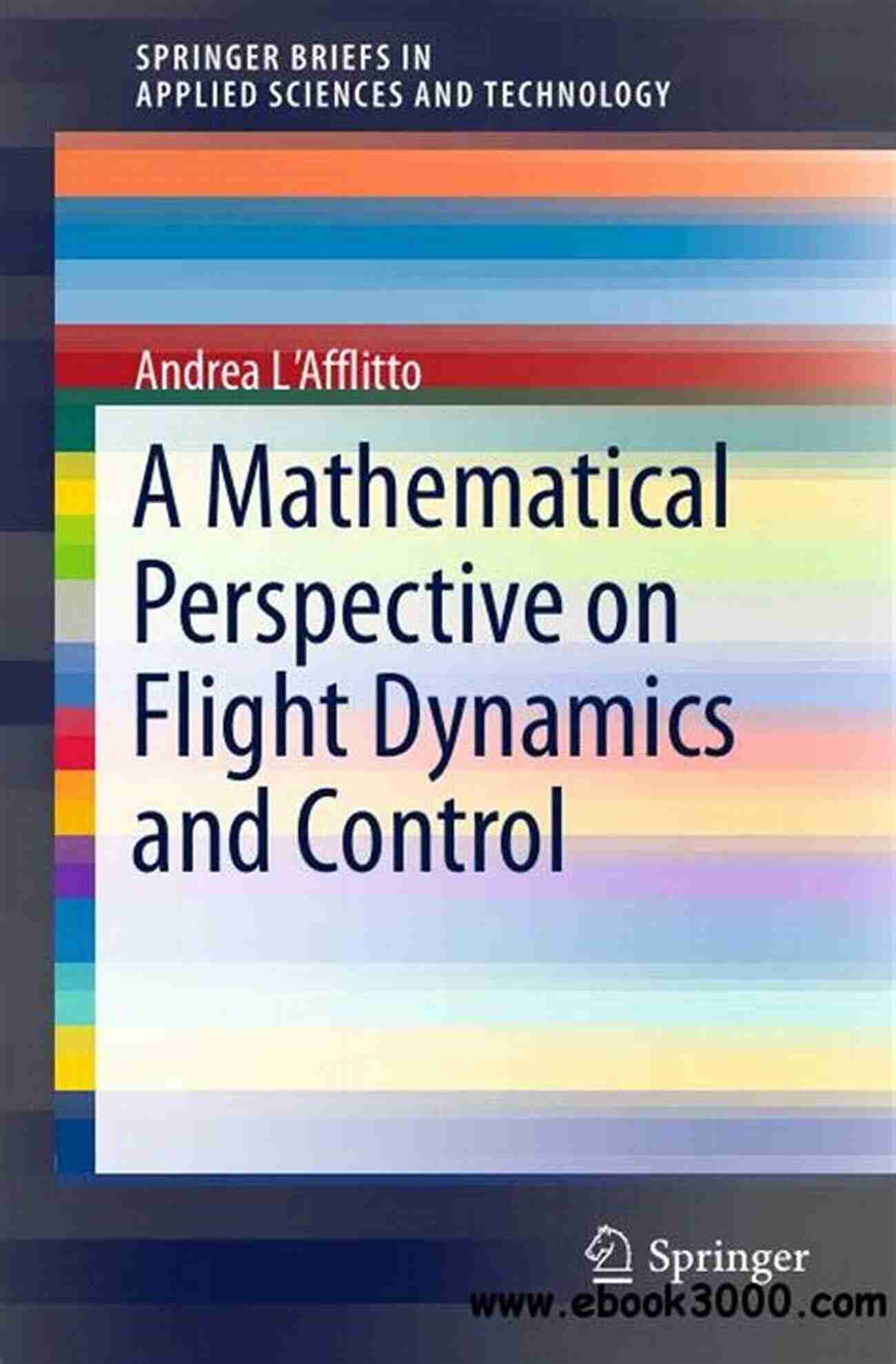 Mathematical Perspective On Flight Dynamics And Control A Mathematical Perspective On Flight Dynamics And Control (SpringerBriefs In Applied Sciences And Technology)