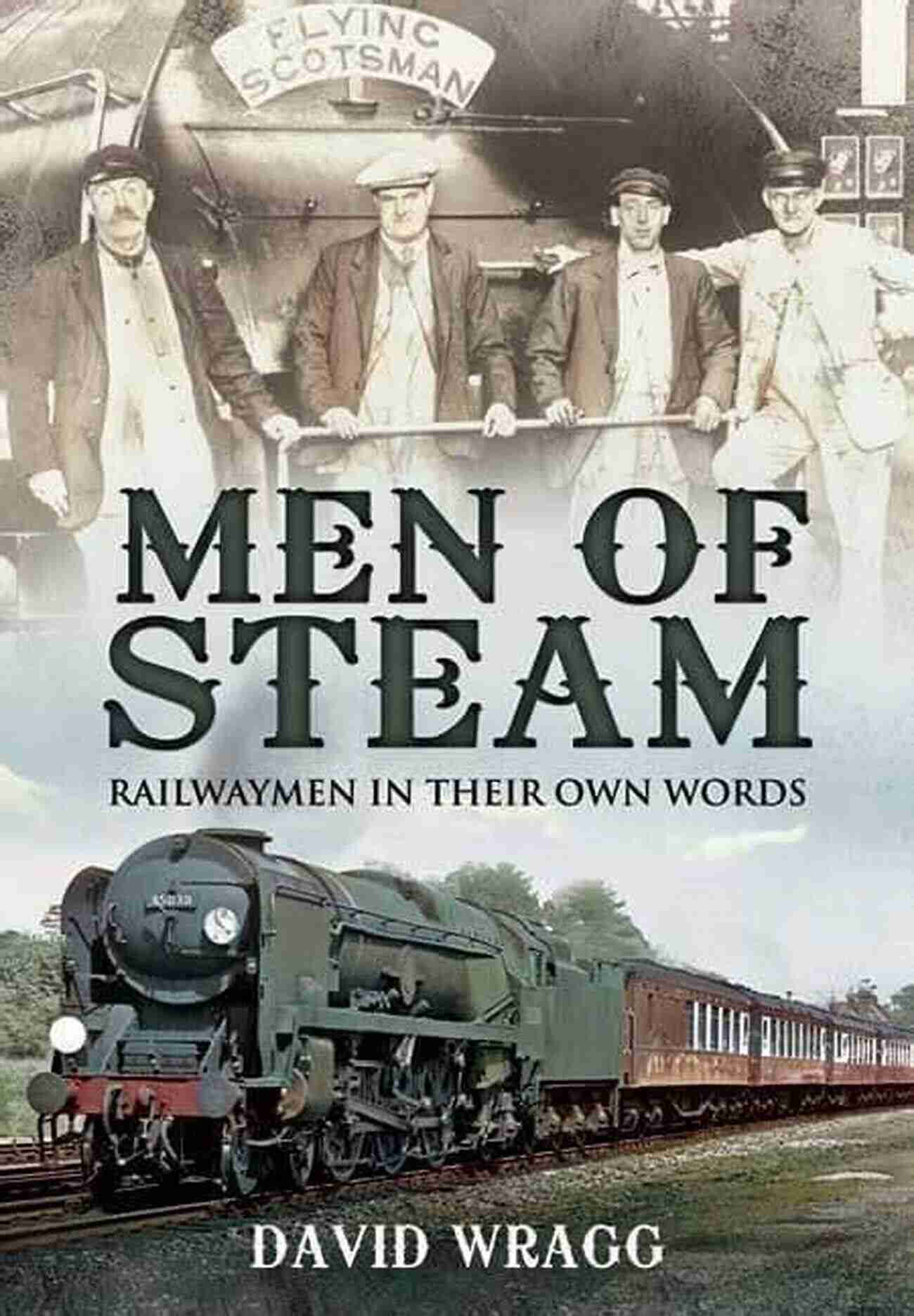 Men Of Steam Railwaymen Men Of Steam: Railwaymen In Their Own Words