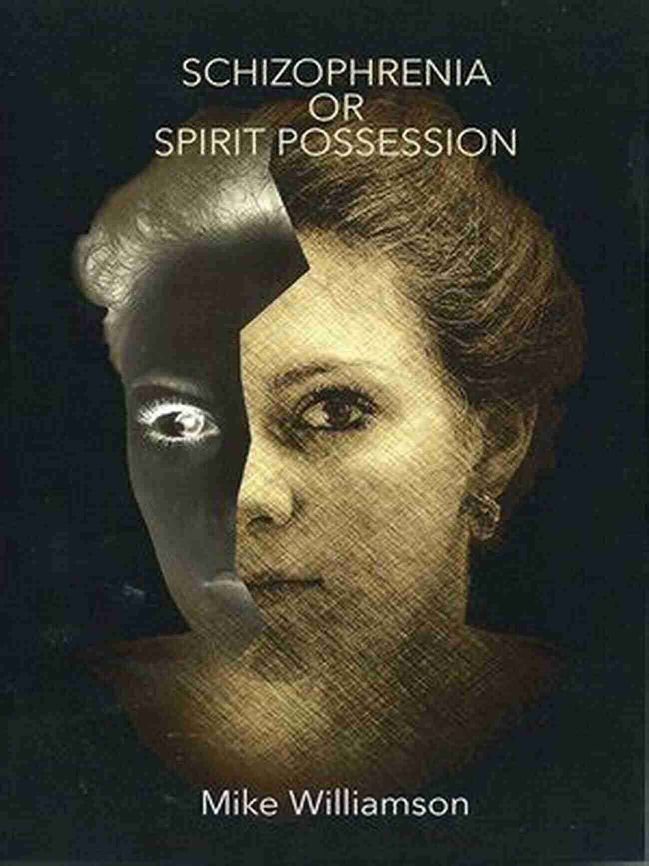 Mike Williamson A Man Trapped Between Schizophrenia And Spirit Possession Schizophrenia Or Spirit Possession Mike Williamson