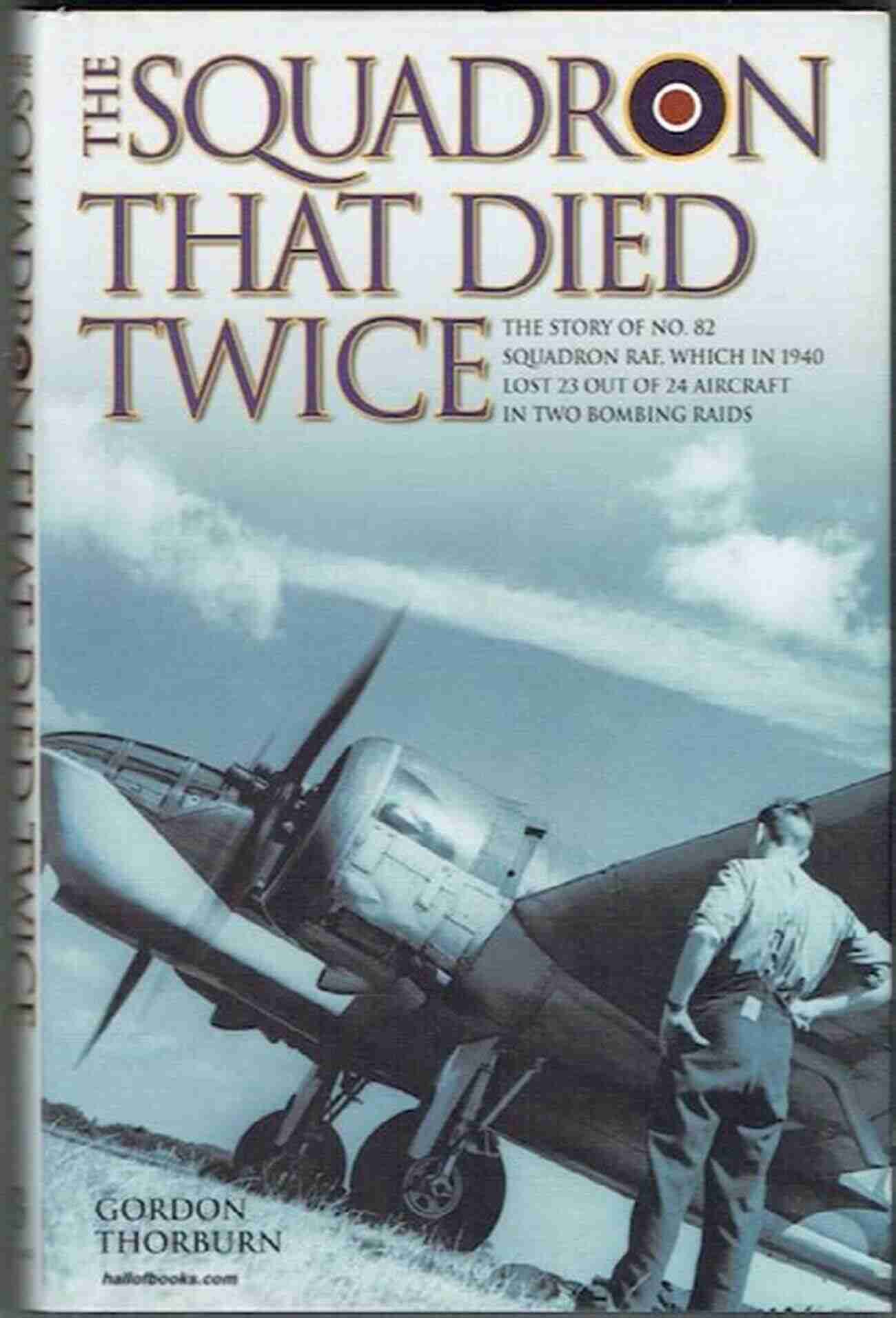 No. 82 Squadron RAF The Squadron That Died Twice The Squadron That Died Twice The Story Of No 82 Squadron RAF Which In 1940 Lost 23 Out Of 24 Aircraft In Two Bombing Raids