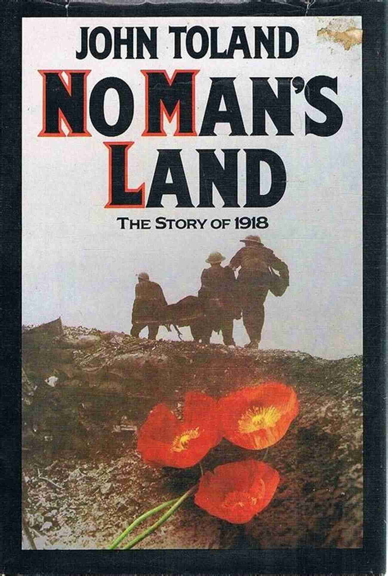 No Man Land John Toland: A War Hero In The Trenches Of WWII No Man S Land John Toland