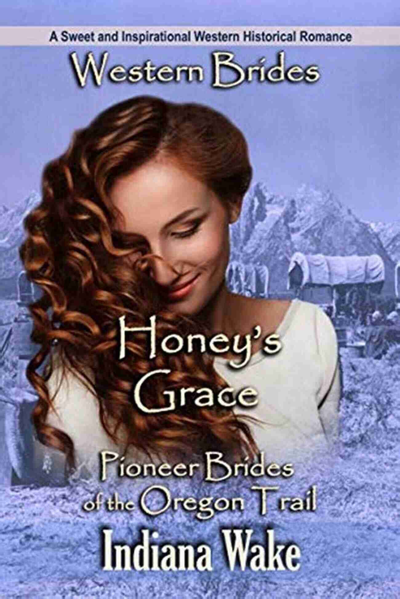 Pioneer Brides Of The Oregon Trail Honey S Grace: Pioneer Brides Of The Oregon Trail