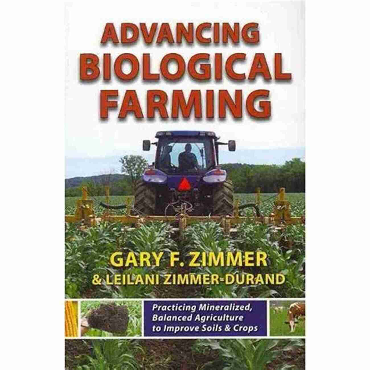 Practicing Mineralized Balanced Agriculture To Improve Soil Crops Advancing Biological Farming: Practicing Mineralized Balanced Agriculture To Improve Soil Crops