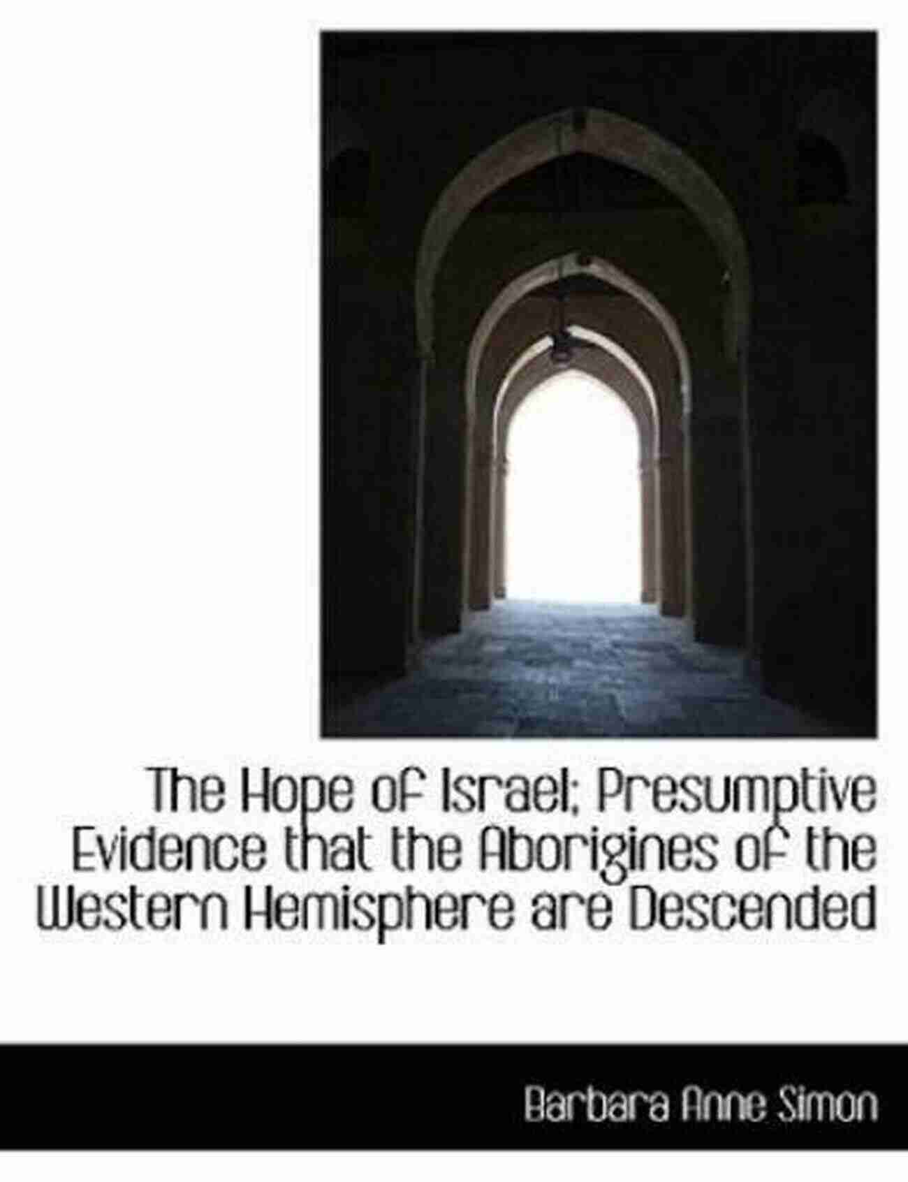 Presumptive Evidence Of The Aborigines Of The Western The Hope Of Israel Presumptive Evidence That The Aborigines Of The Western Hemisphere Are Descended From The Ten Missing Tribes Of Israel