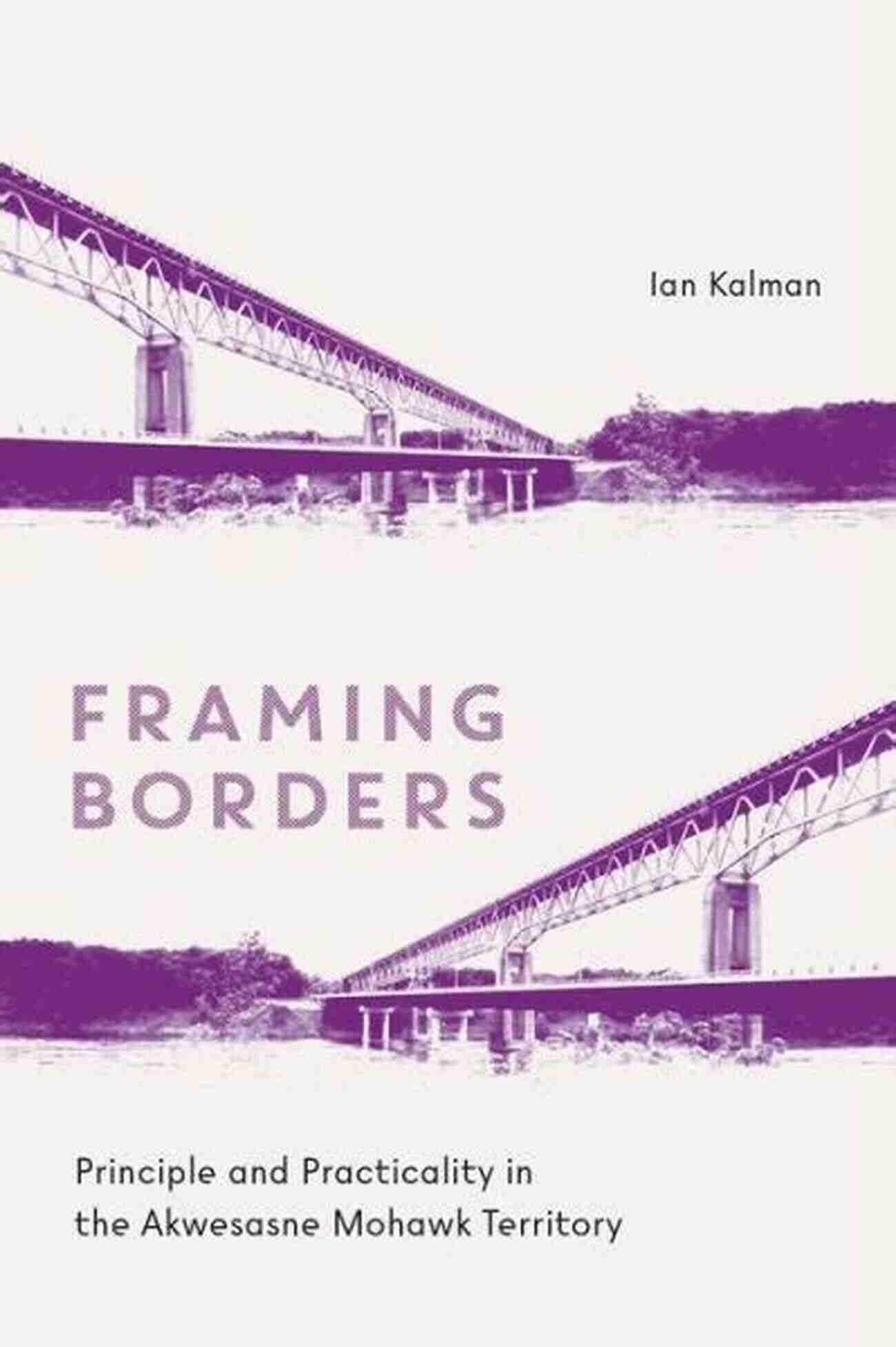 Principle And Practicality In The Akwesasne Mohawk Territory Framing Borders: Principle And Practicality In The Akwesasne Mohawk Territory