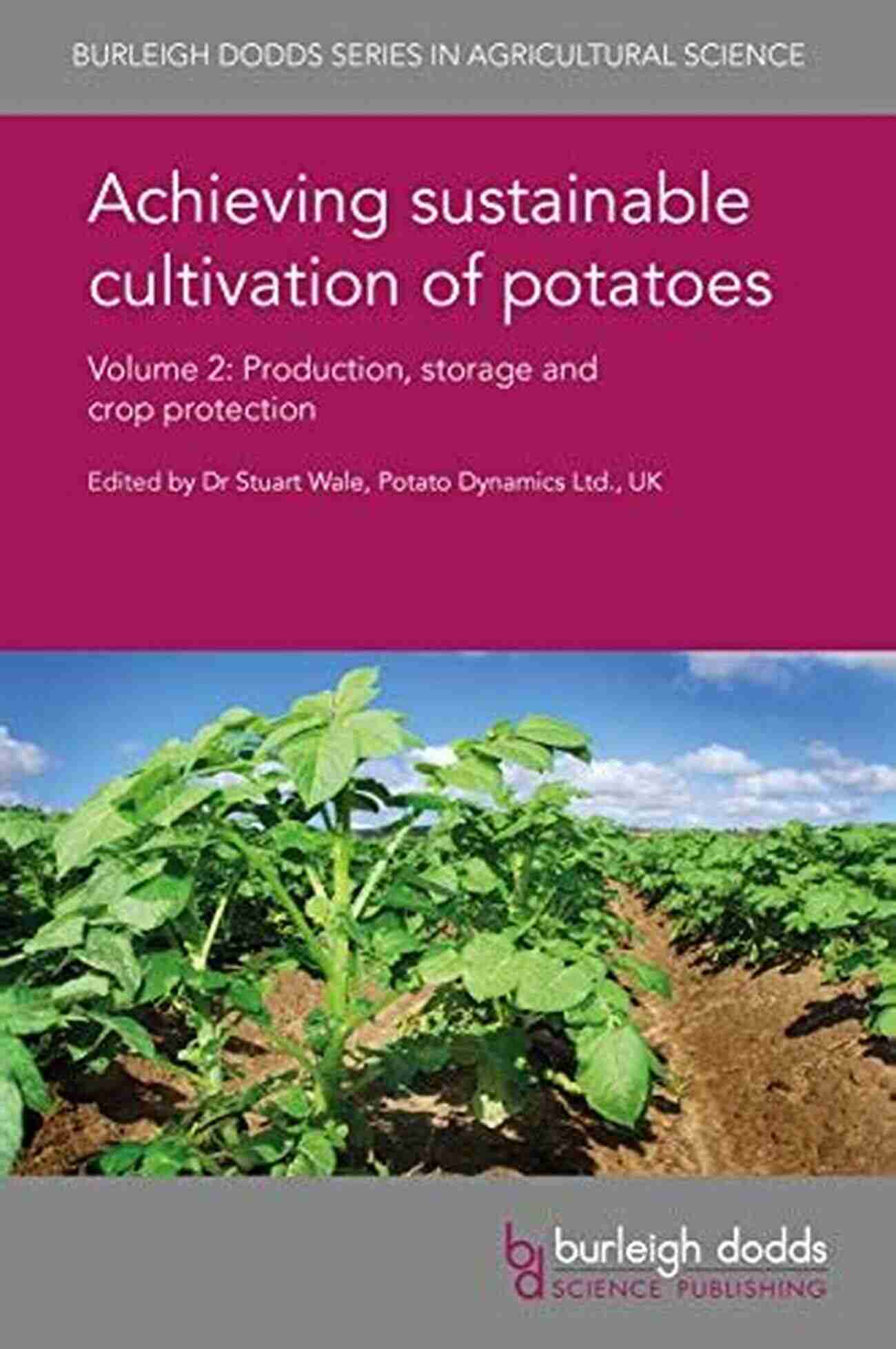 Production Storage Facility Achieving Sustainable Cultivation Of Potatoes Volume 2: Production Storage And Crop Protection (Burleigh Dodds In Agricultural Science 33)