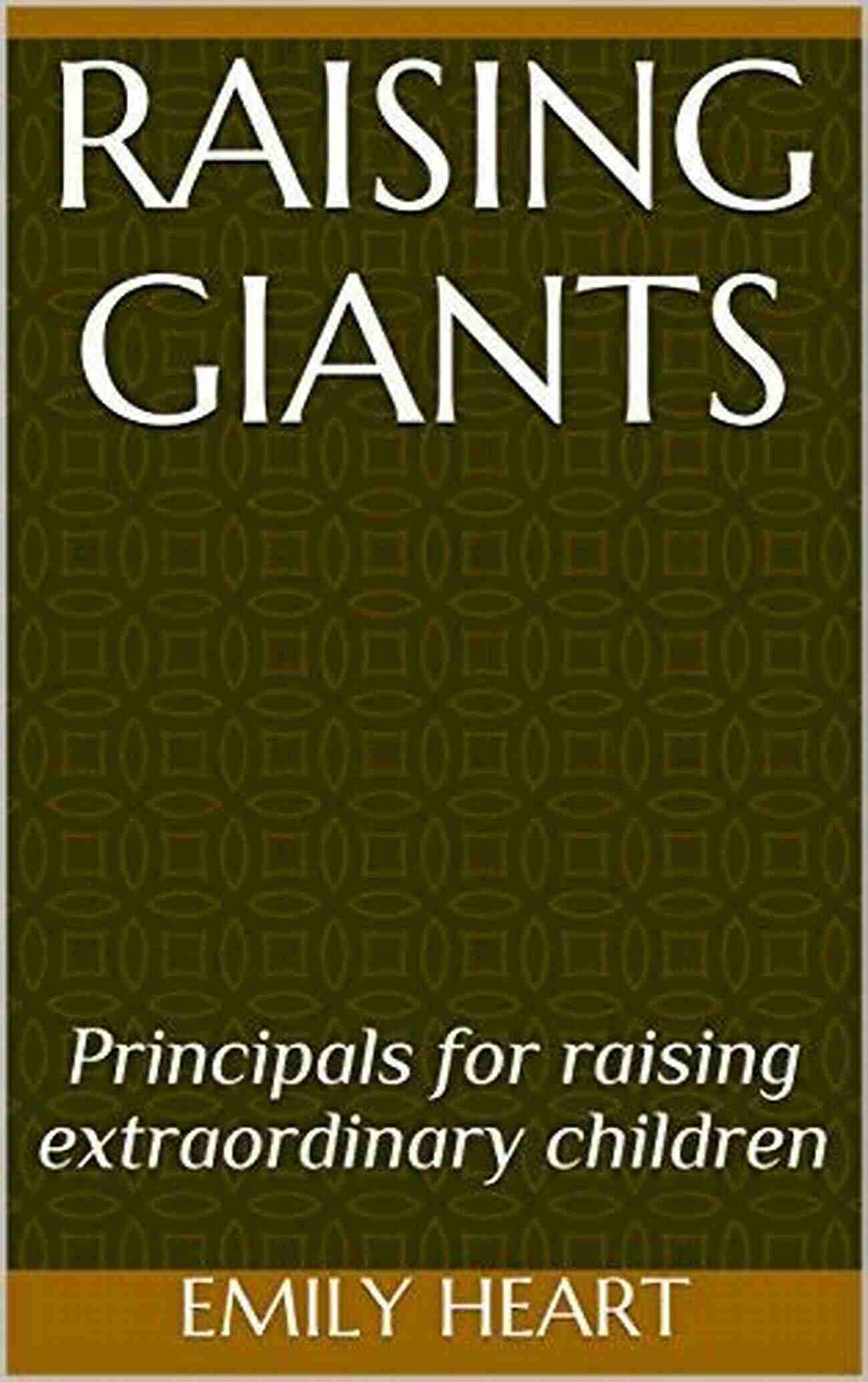 Raising Giants Principals For Raising Extraordinary Children Raising Giants: Principals For Raising Extraordinary Children