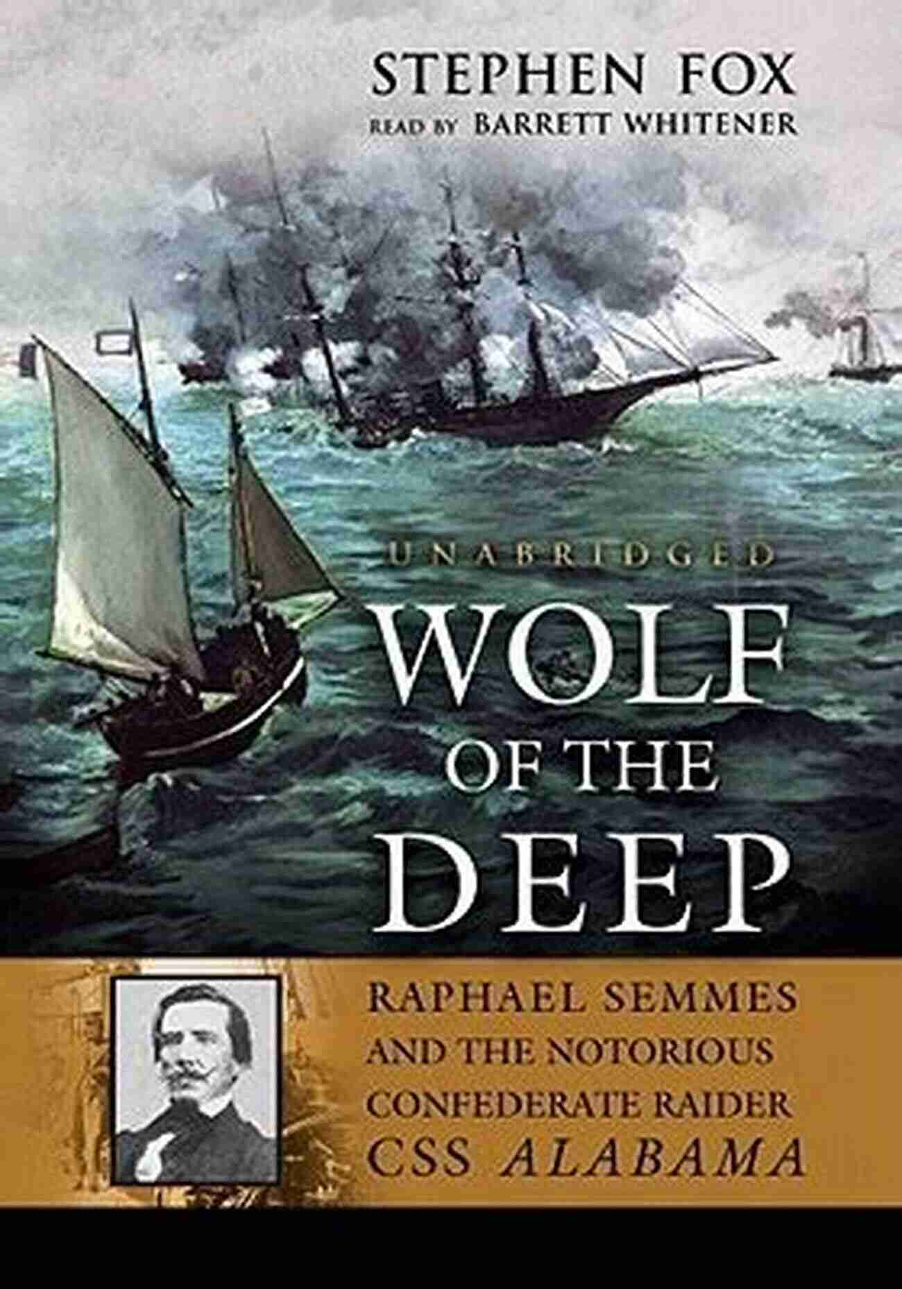 Raphael Semmes And The Notorious Confederate Raider CSS Alabama Wolf Of The Deep: Raphael Semmes And The Notorious Confederate Raider CSS Alabama