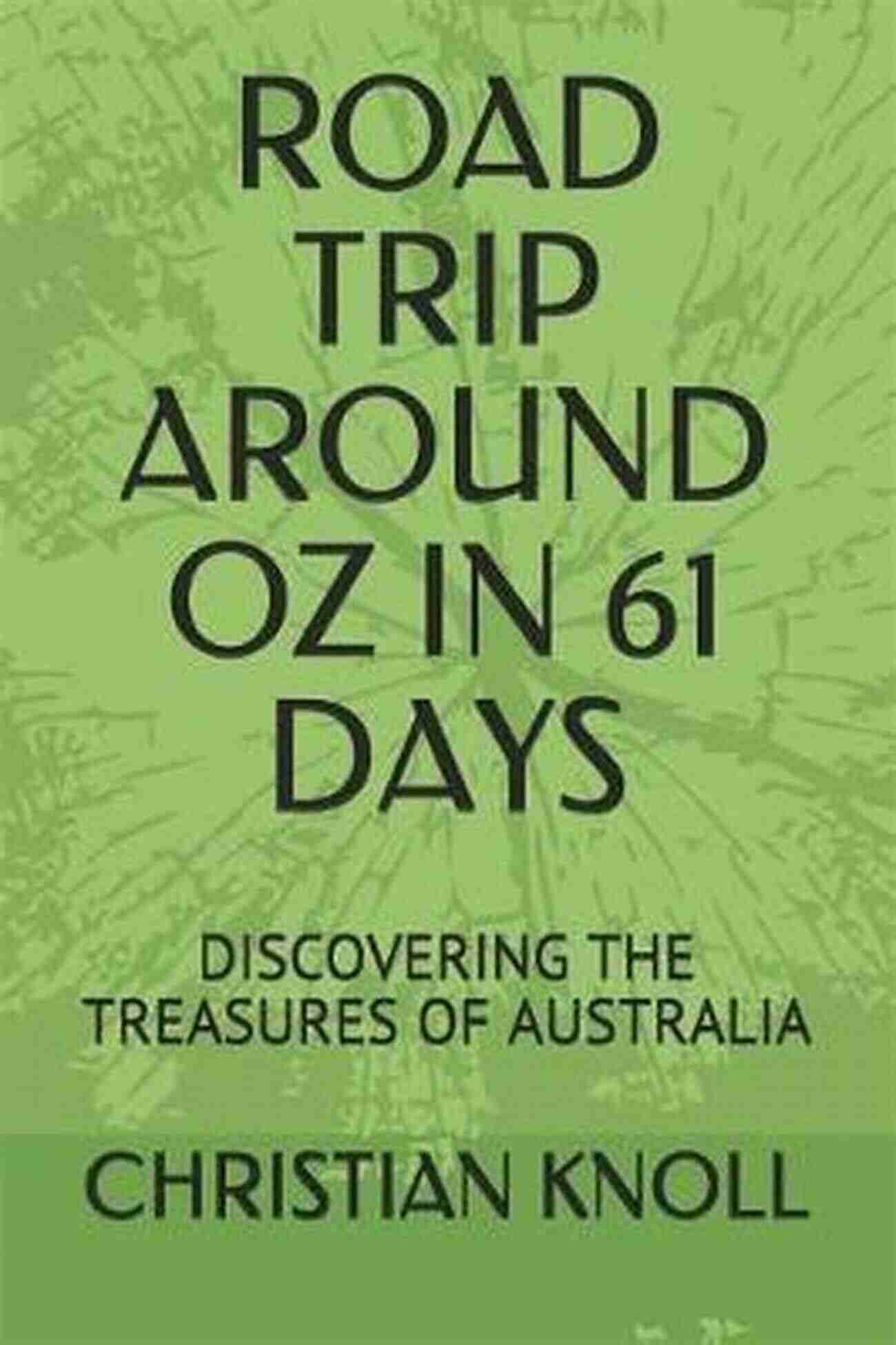 Road Trip Around Oz In 61 Days ROAD TRIP AROUND OZ IN 61 DAYS: DISCOVERING THE TREASURES OF AUSTRALIA SECOND EDITION