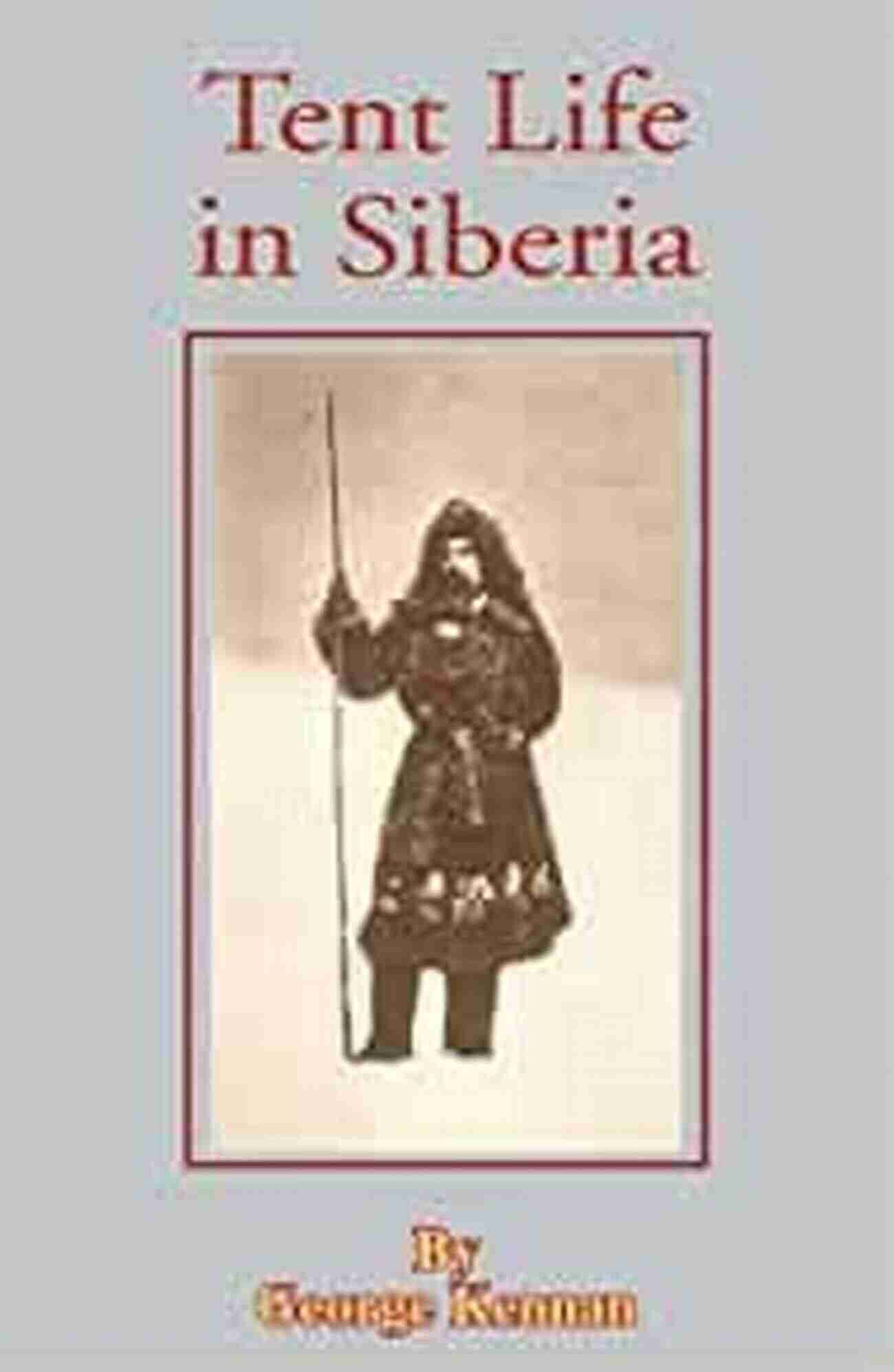 Siberian Wilderness Tent Life In Siberia George Kennan