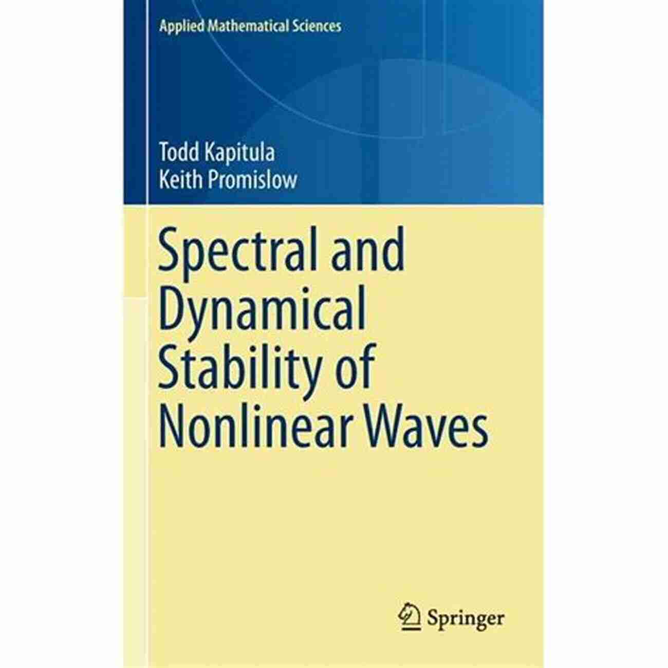 Spectral And Dynamical Stability Of Nonlinear Waves Applied Mathematical Spectral And Dynamical Stability Of Nonlinear Waves (Applied Mathematical Sciences 185)