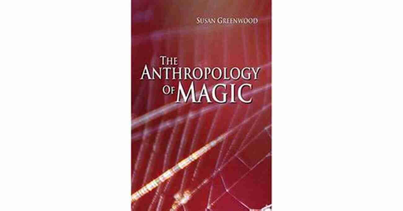 Susan Greenwood Exploring The Depths Of Anthropology And Magic The Anthropology Of Magic Susan Greenwood