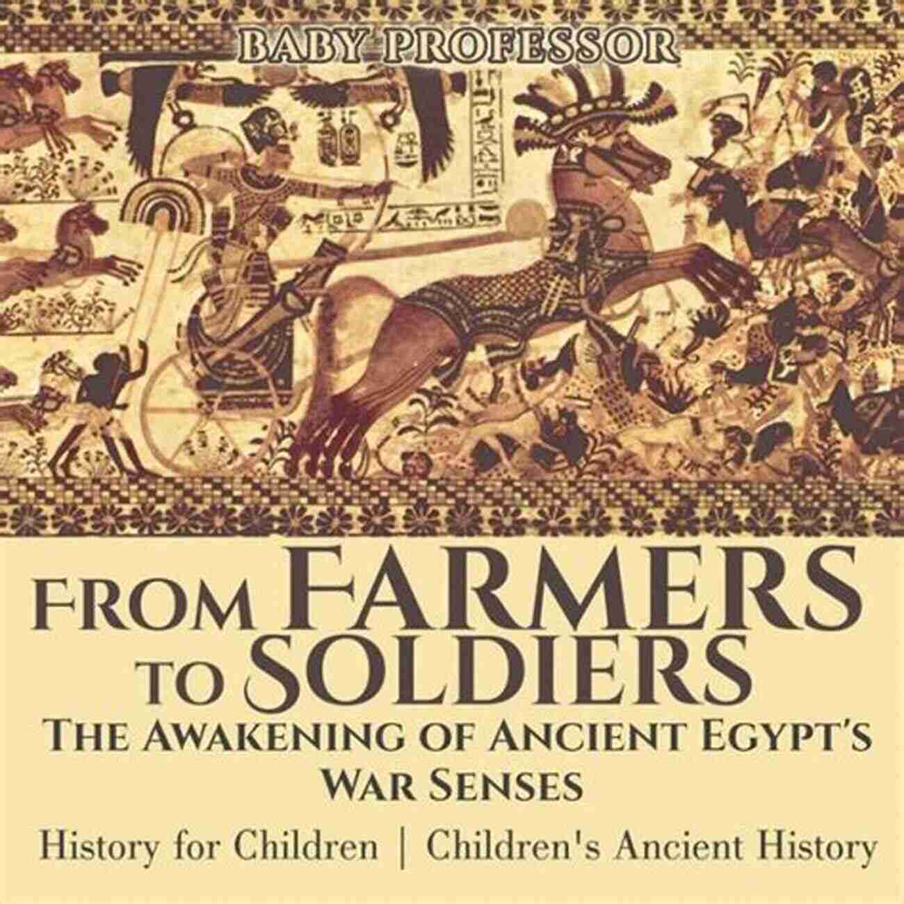 The Awakening Of Ancient Egypt: Unveiling The War Senses Of History For Children From Farmers To Soldiers : The Awakening Of Ancient Egypt S War Senses History For Children Children S Ancient History