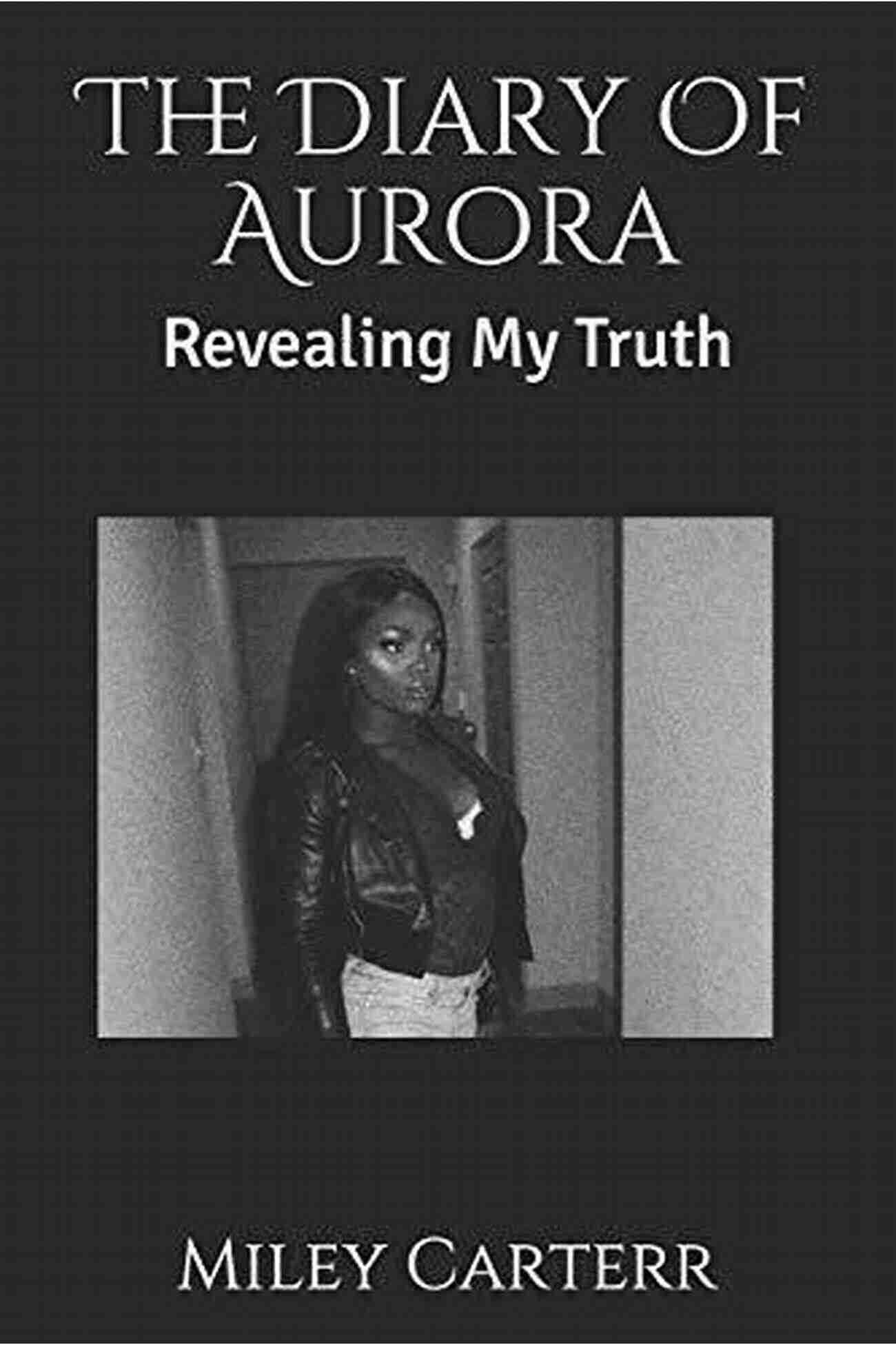 The Diary Of Aurora Revealing My Truth A Captivating Tale Of Self Discovery And Resilience The Diary Of Aurora: Revealing My Truth