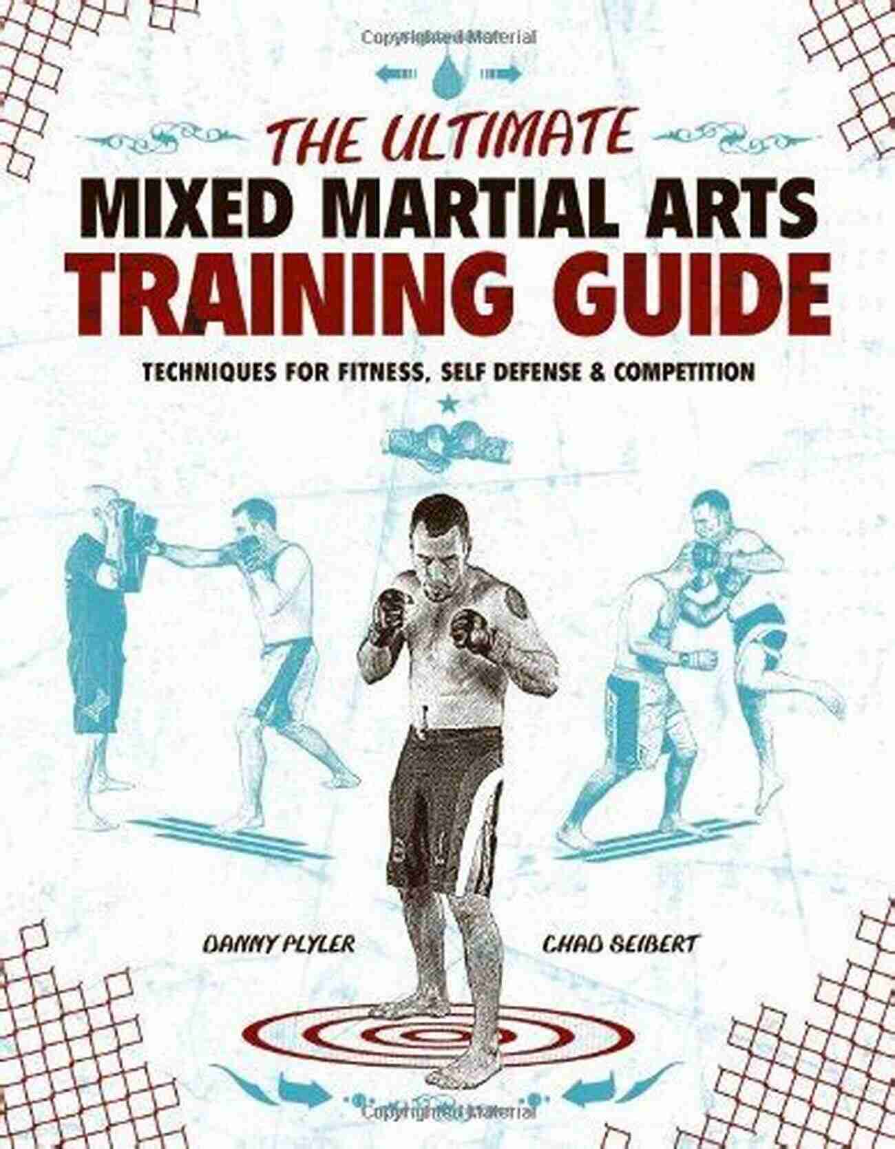 The Ultimate Mixed Martial Arts Training Guide: Get Ready To Dominate The Octagon! The Ultimate Mixed Martial Arts Training Guide: Techniques For Fitness Self Defense And Competition