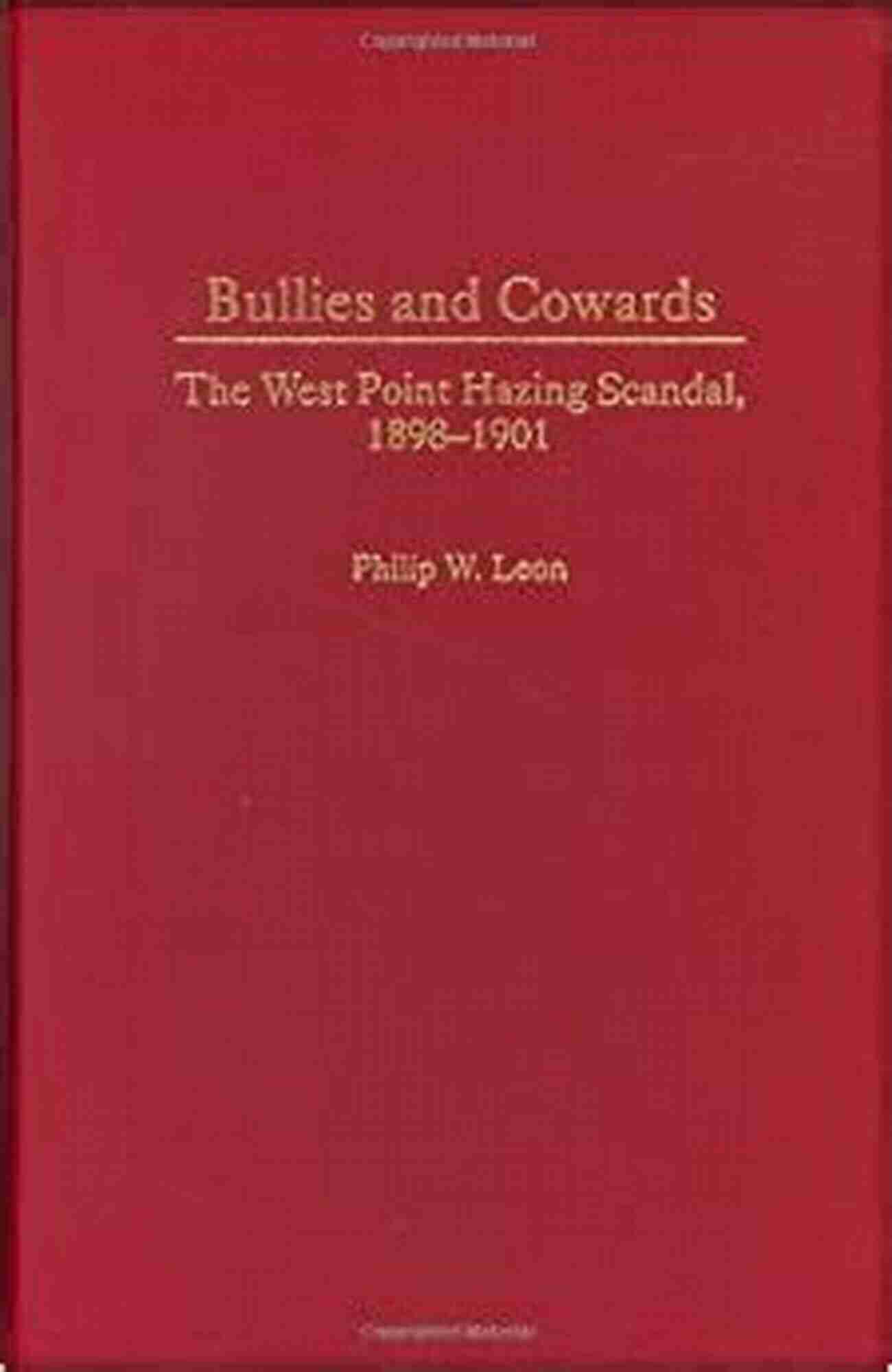 The West Point Hazing Scandal 1898 1901 Bullies And Cowards: The West Point Hazing Scandal 1898 1901 (Contributions In Military Studies 186)