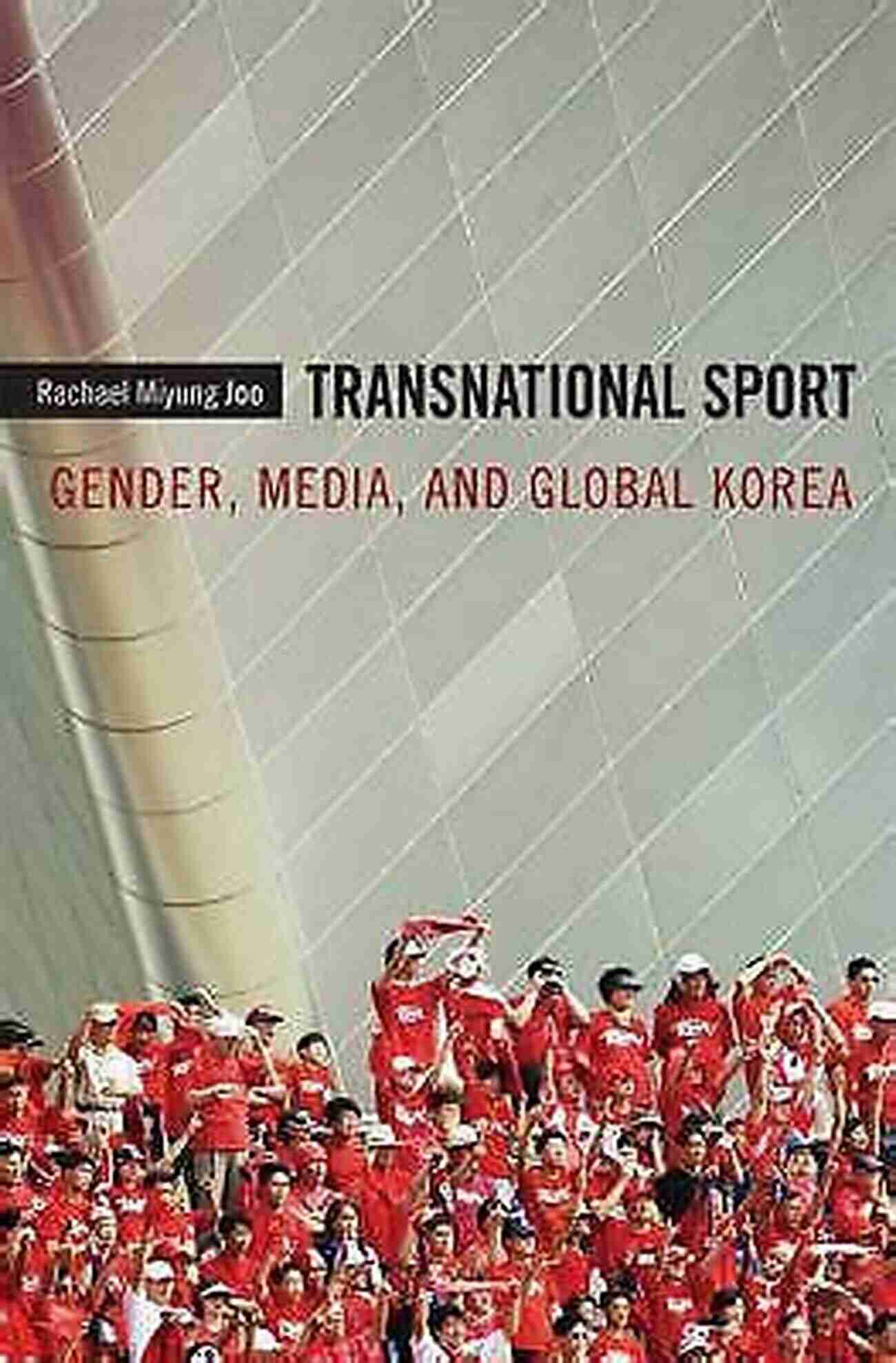 Transnational Sport Gender Media And Global Korea Transnational Sport: Gender Media And Global Korea