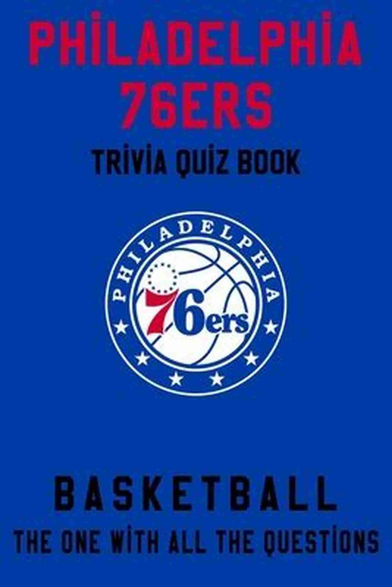 Trivia Test Of Philadelphia 76ers Challenge Your Knowledge With Amazing Quizzes About Philadelphia 76ers: How Well Do You Know About Philadelphia 76ers: Amazing Quizzes About Philadelphia 76ers