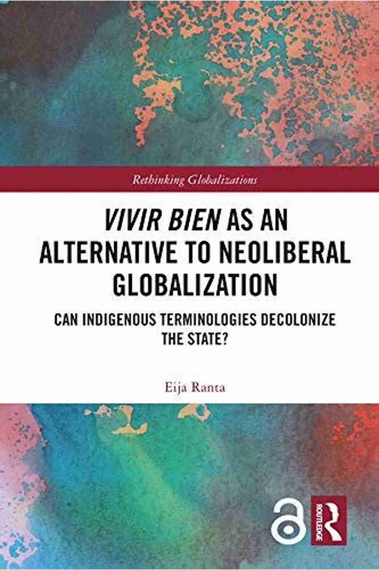 Vivir Bien As An Alternative To Neoliberal Globalization Vivir Bien As An Alternative To Neoliberal Globalization: Can Indigenous Terminologies Decolonize The State? (Rethinking Globalizations 1)