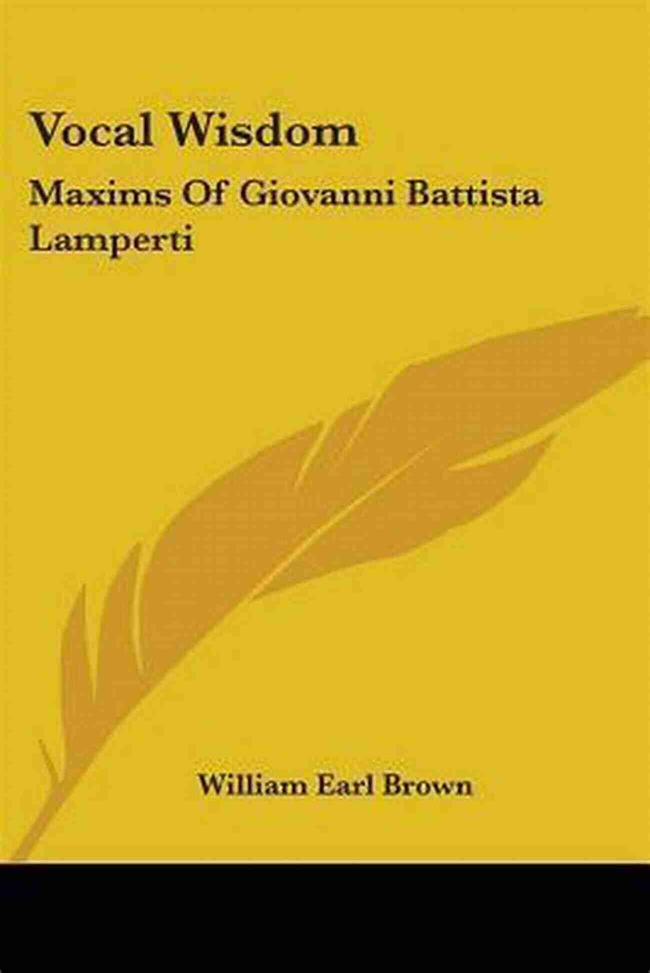 William Brown Vocal Wisdom Lamperti School: A Concise Interpretation Of William Brown S Vocal Wisdom (Bel Canto 4)