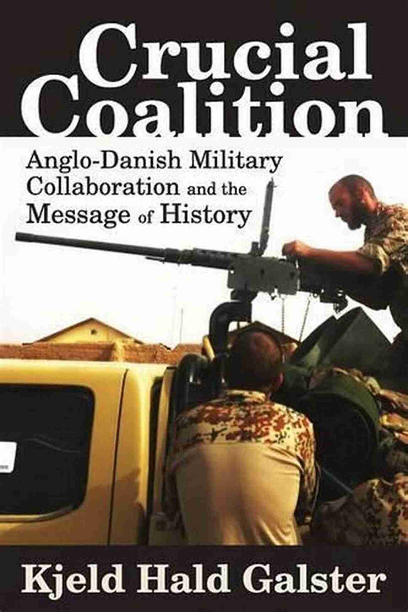 Anglo Danish Military Collaboration Crucial Coalition: Anglo Danish Military Collaboration And The Message Of History