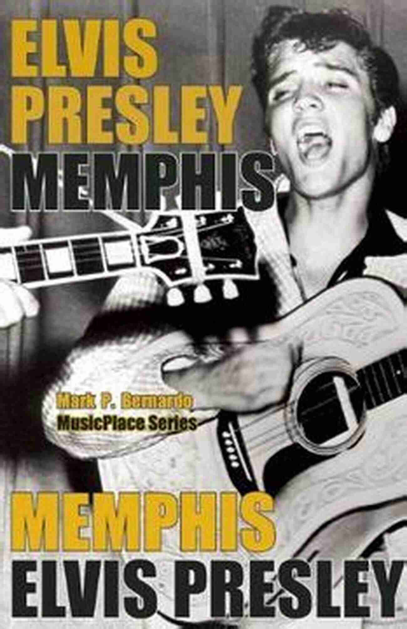 Elvis Presley Memphis Musicplace Elvis Presley: Memphis (MusicPlace) Mark P Bernardo