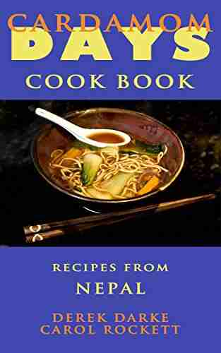 Cardamom Days Cook Book: Recipes From Nepal