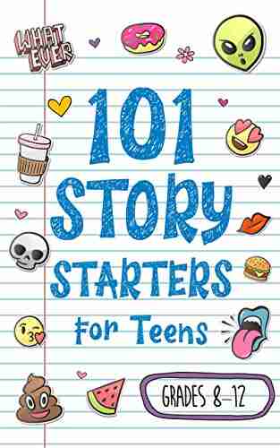 101 Story Starters For Teens: Creative Writing Prompts To Kick Your Imagination Into High Gear (Story Starters For Kids)