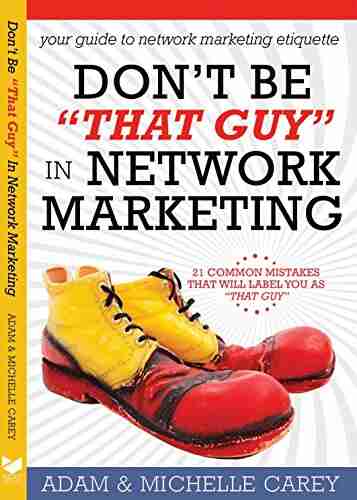 Don T Be That Guy In Network Marketing: 21 Common Mistakes That Will Label You As That Guy