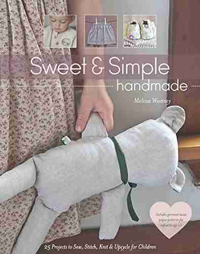 Sweet Simple Handmade: 25 Projects To Sew Stitch Knit Upcycle For Children