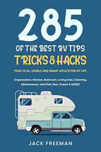 285 of the BEST RV Tips Tricks Hacks: Practical Usable and Smart Advice for RV Life Organization Kitchen Bathroom Living Area Cleaning Maintenance with Kids Pets Guests MORE