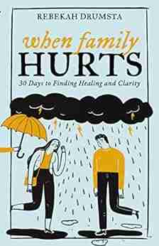 When Family Hurts: 30 Days to Finding Healing and Clarity