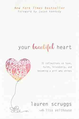 Your Beautiful Heart: 31 Reflections on Love Faith Friendship and Becoming a Girl Who Shines