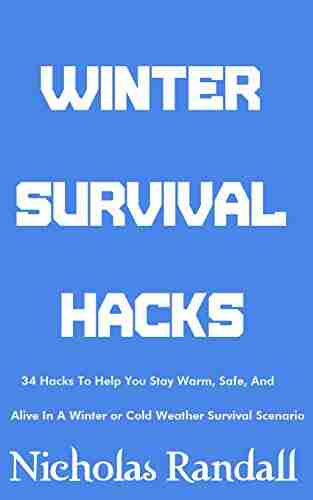 Winter Survival Hacks: 34 Hacks To Help You Stay Warm Safe and Alive In A Winter or Cold Weather Survival Scenario