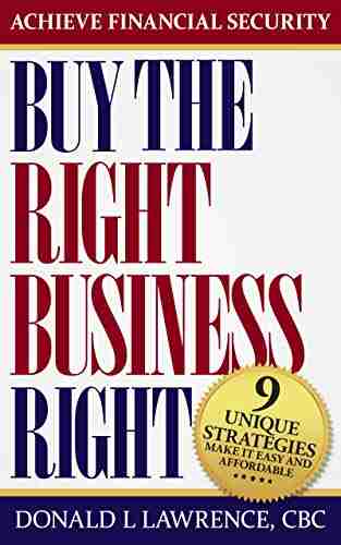 BUY THE RIGHT BUSINESS RIGHT: 9 UNIQUE STRATEGIES MAKE IT EASY AND AFFORDABLE