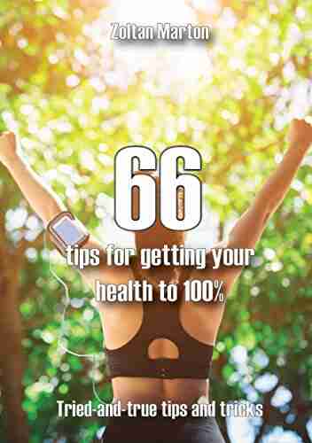 66 Tip for Getting Your Health to 100% : This is the simple manual for a healty and happier life