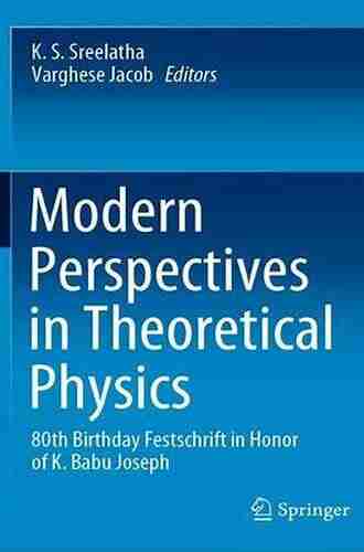 Modern Perspectives in Theoretical Physics: 80th Birthday Festschrift in Honor of K Babu Joseph